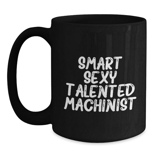 Funny Machinist Gifts from Friends to Smart Sexy Talented Machinist, Graduation Unique Machinist Black Coffee Mug, 'Smart Sexy Talented Machinist' Quote - Main