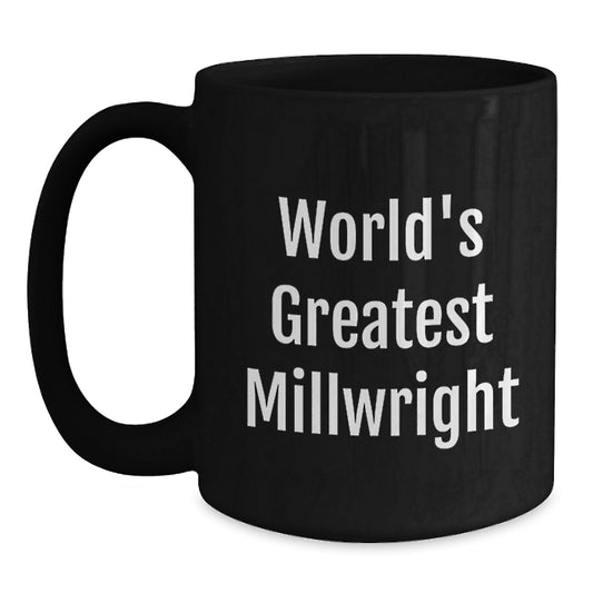 Millwright Gifts from Friends - Funny 'World's Greatest Millwright' Black Coffee Mug for Christmas Unique Gifts - Main