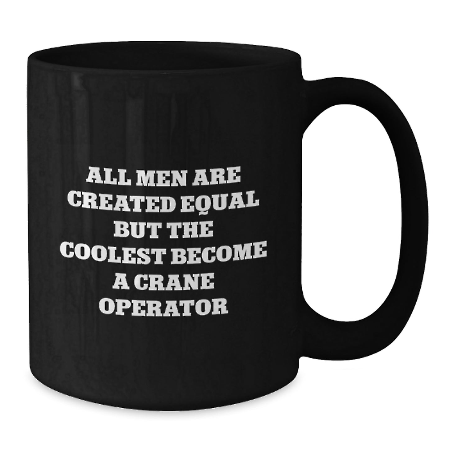 Funny Crane Operator Gifts from Men Friends for Husband Valentine's Unique Black Coffee Mug - All Men Are Created Equal But The Coolest Become A Crane Operator - Additional