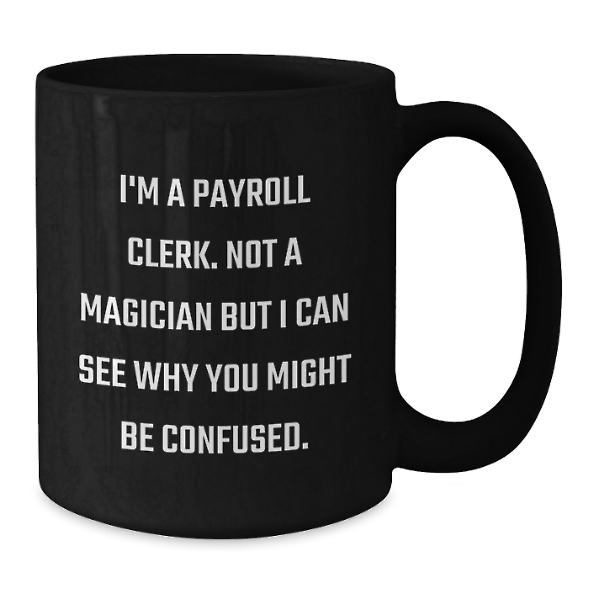 Payroll Clerk Humor Gifts from Men to Payroll Clerk Birthday Unique Gifts, Funny Black Coffee Mug, I'm A Payroll Clerk. Not A Magician But I Can See Why You Might Be Confused. - Additional