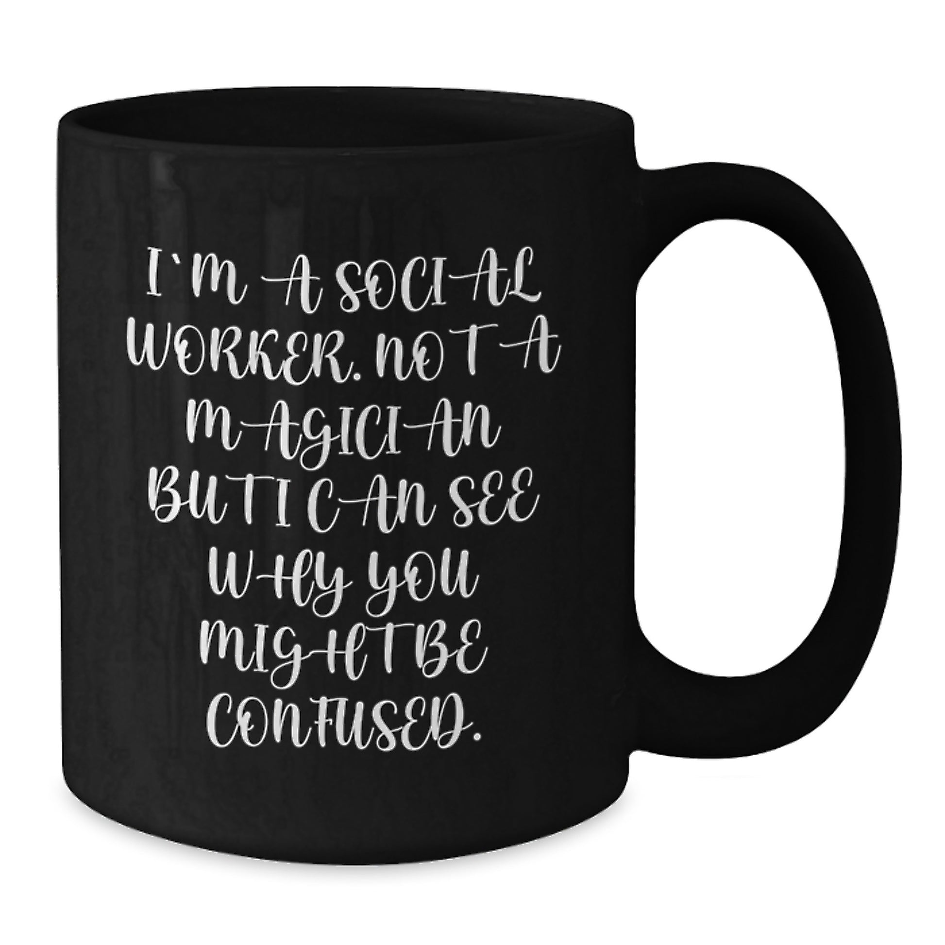 Funny Gifts from Friends for Social Worker Graduation Unique Black Coffee Mug, 'I'm A Social Worker. Not A Magician But I Can See Why You Might Be Confused.' - Additional