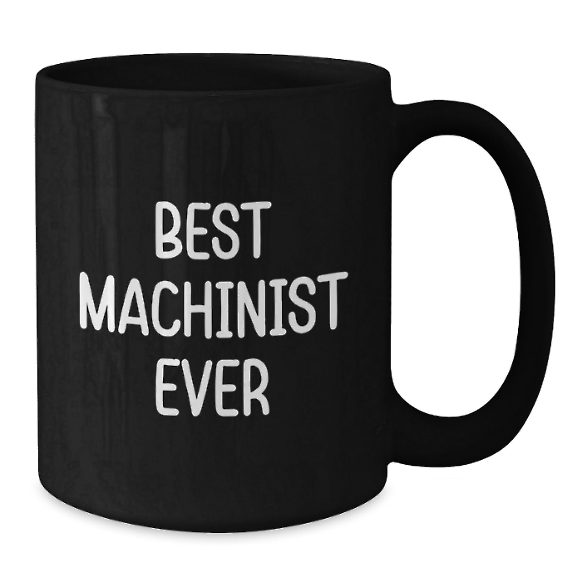 Funny Machinist Gifts from Friends for Birthday Unique Machinist Ever Black Coffee Mugs, Best Machinist Ever Quote, 11oz or 15oz, Microwave and Dishwasher Safe - Additional