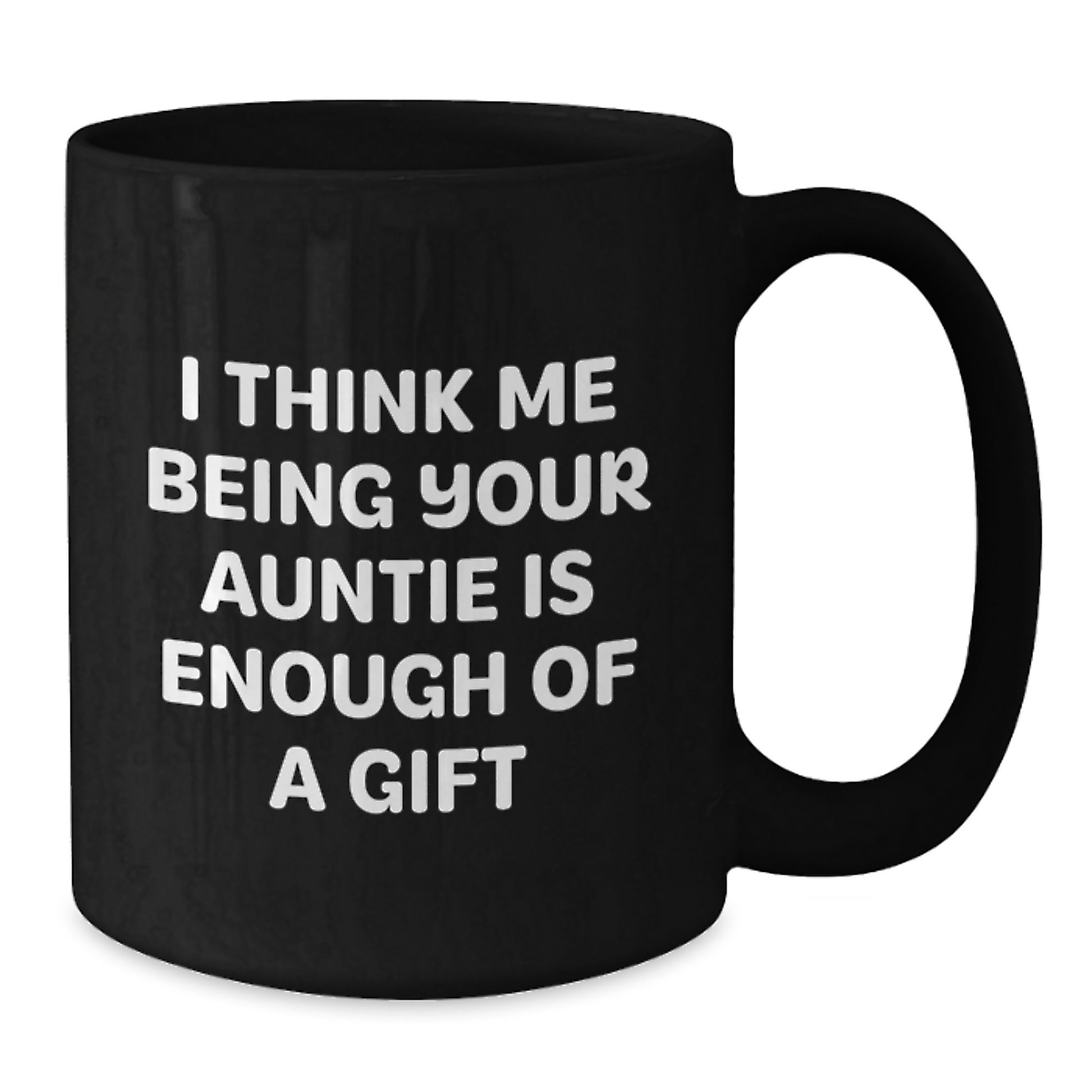 Funny Gifts from Auntie for Men on Father's Day Unique Black Coffee Mugs with I Think Me Being Your Auntie Is Enough Of A Gift Quote - Additional