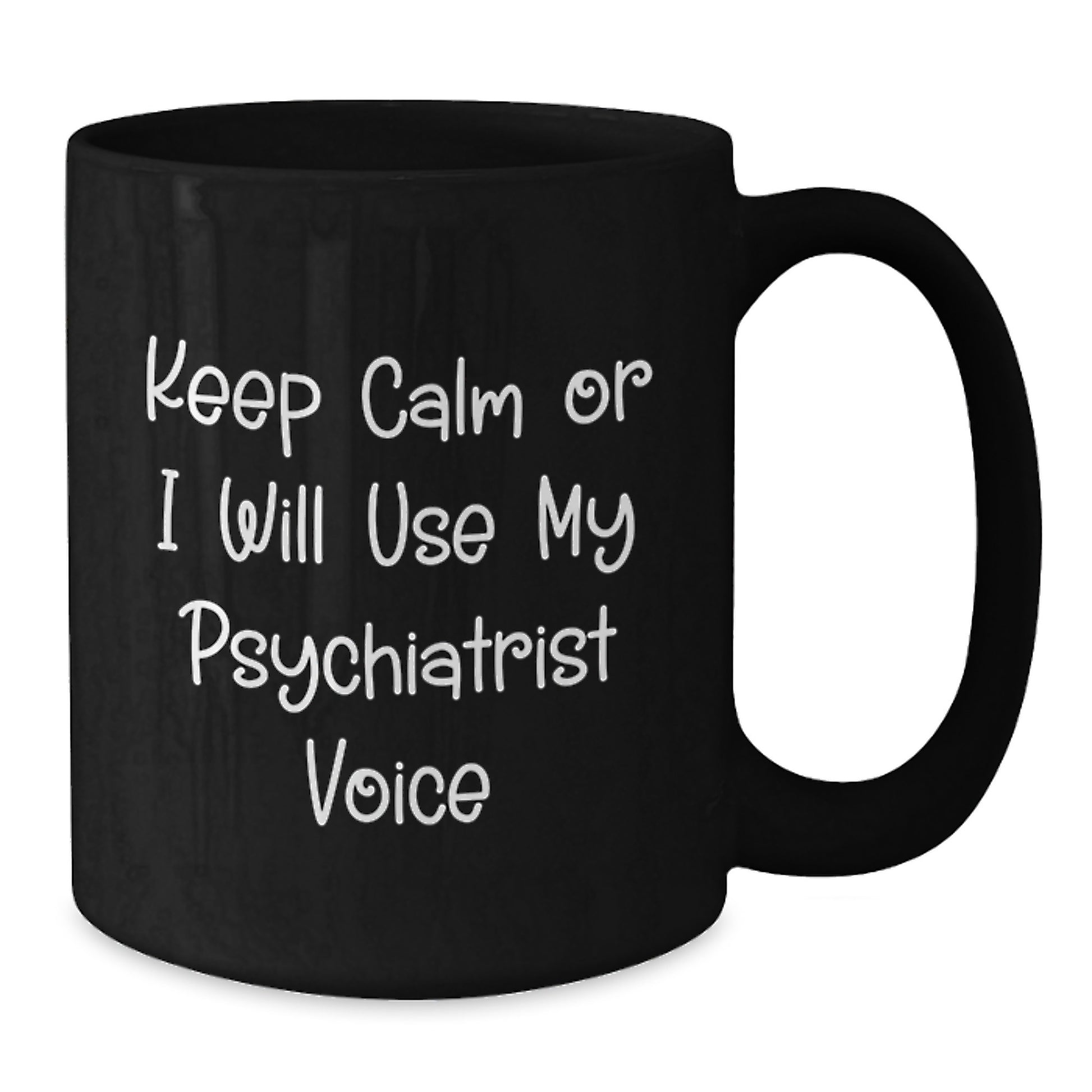 Comedy Psychiatrist Black Coffee Mugs for Friends Gifts from Men Women Family Psychiatrist - Keep Calm or I Will Use My Psychiatrist Voice - Additional
