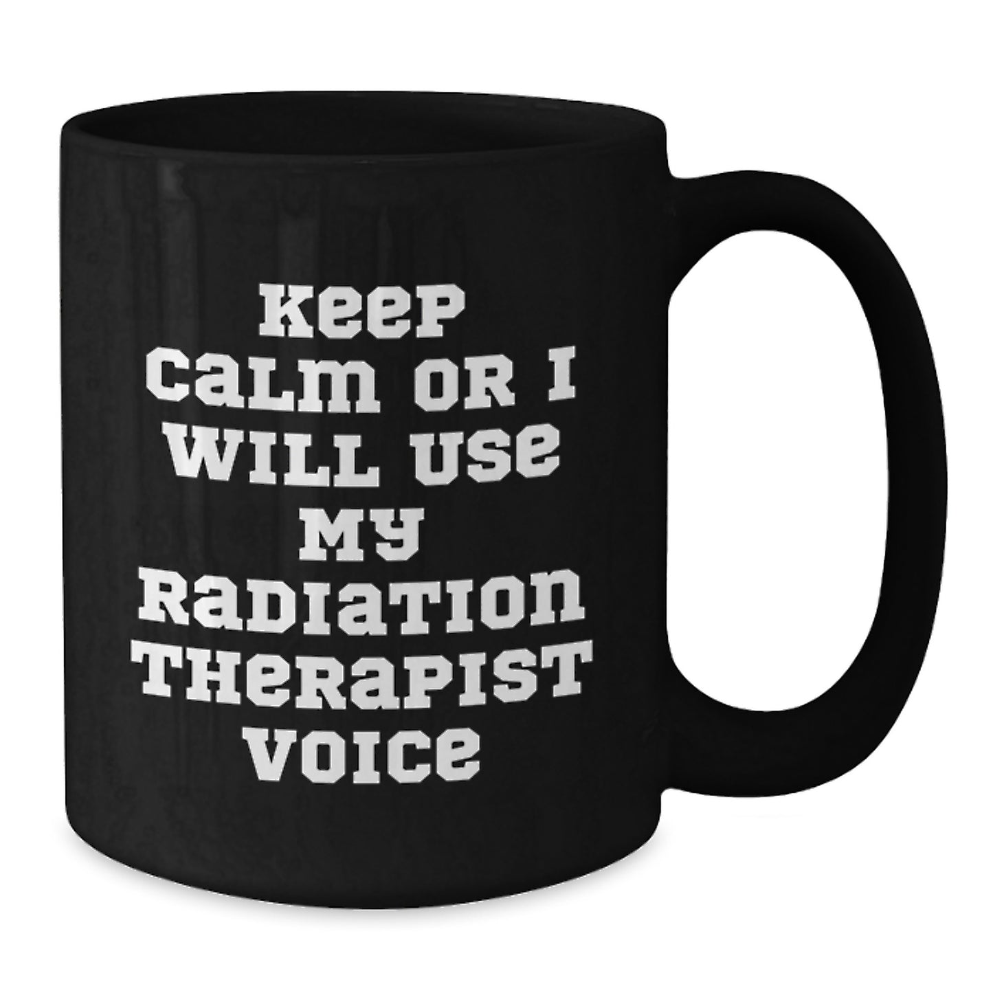 Funny Radiation Therapist Black Coffee Mug - Keep Calm Or I Will Use My Radiation Therapist Voice Gifts from Friends to Radiation Therapist Men Women - Additional