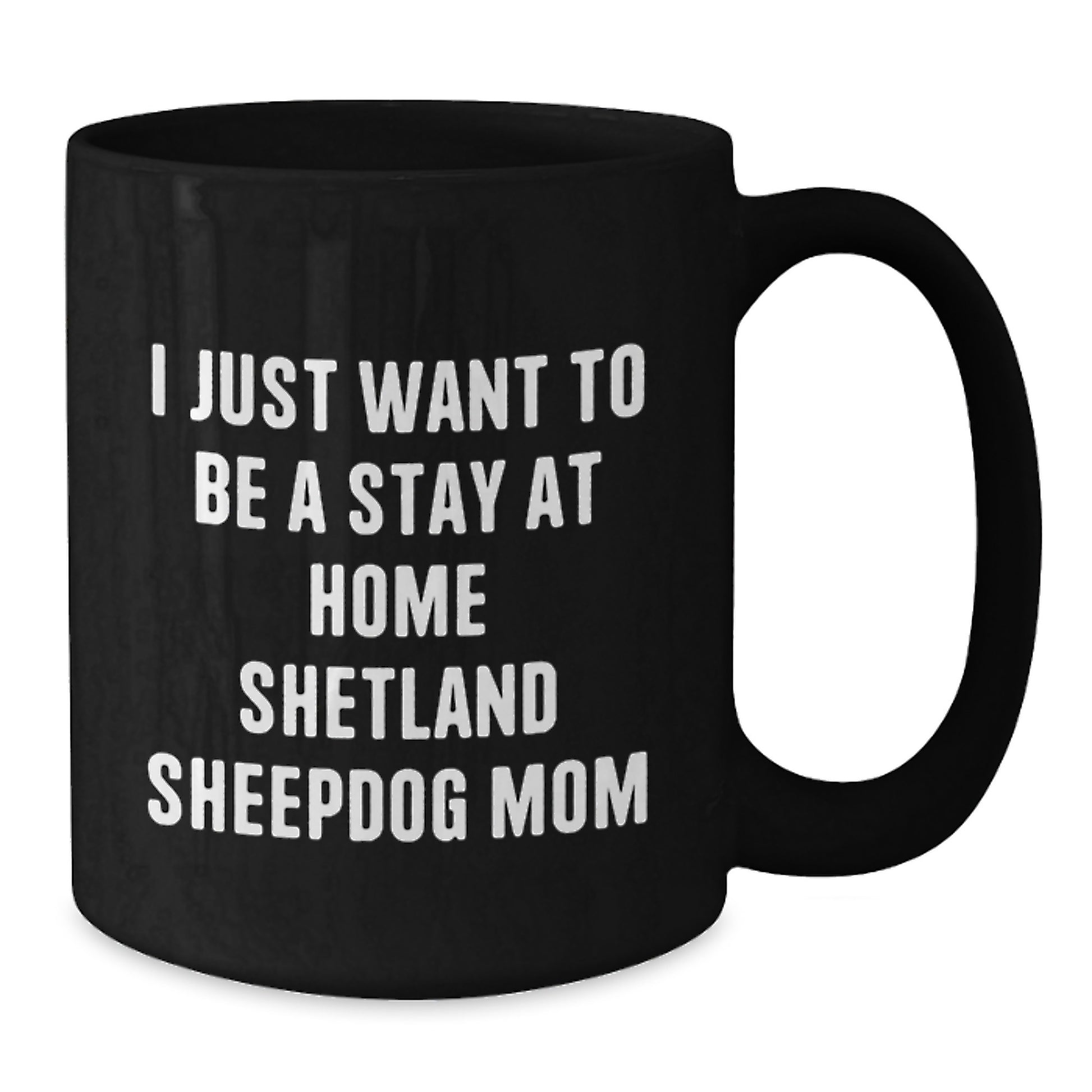 Funny Shetland Sheepdog Mom Gifts from Friends - Black Coffee Mug - I Just Want To Be A Stay At Home Shetland Sheepdog Mom Christmas Unique Gifts - Additional