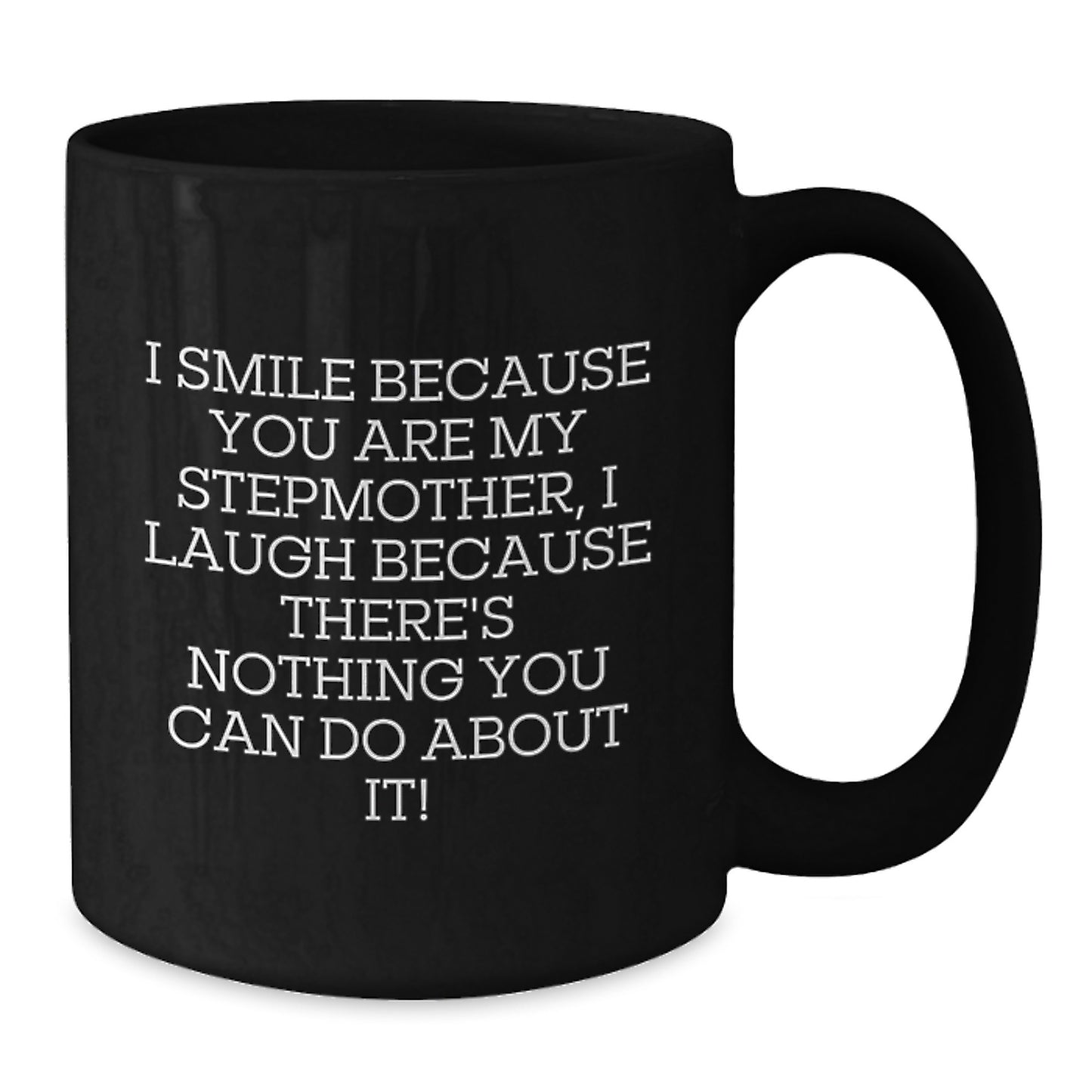 Funny Stepmother Gifts for Her Christmas Morning - I Smile Because You Are My Stepmother, I Laugh Because There's Nothing You Can Do About It! Black Coffee Mug Gifts from Friends and Family - Additional