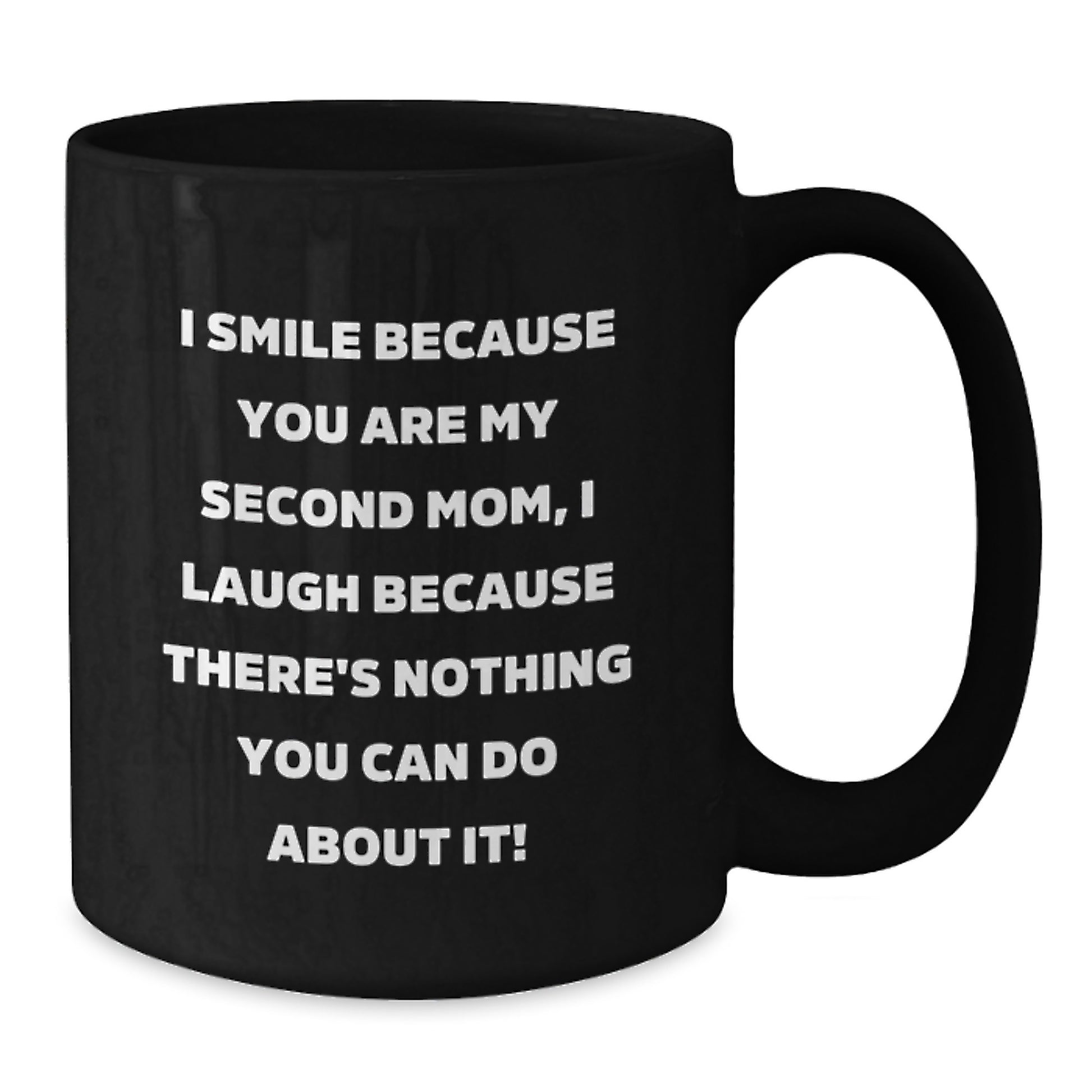 Funny Second Mom Gifts, Black Coffee Mug for Dad, 'I Smile Because You Are My Second Mom, I Laugh Because There's Nothing You Can Do About It!' - Additional