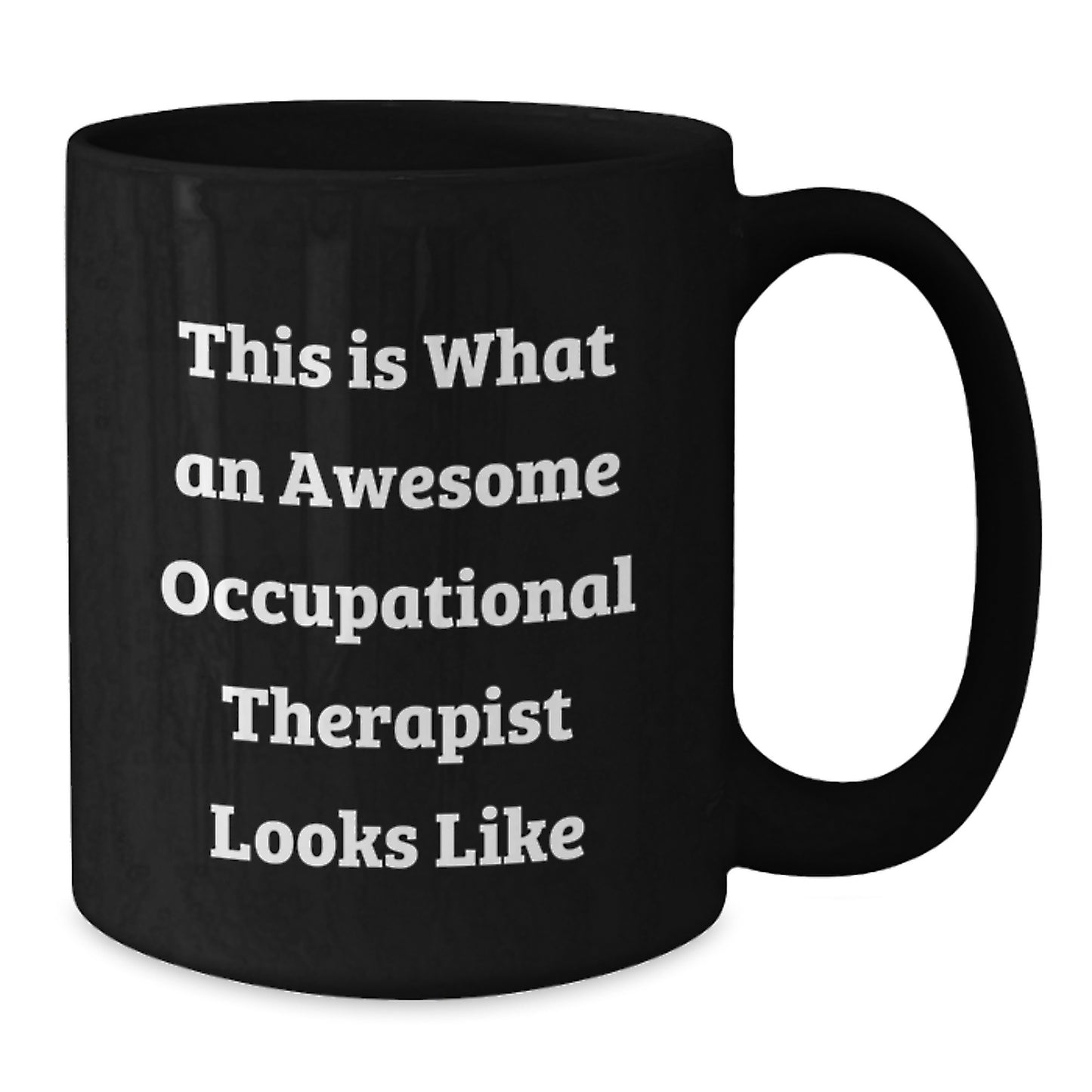 Occupational Therapist Gifts from Friends - Funny Quote Inspirational Mug for Graduation, Black Coffee Mug, 11oz or 15oz, Microwave and Dishwasher Safe Gifts for Occupational Therapist - Additional