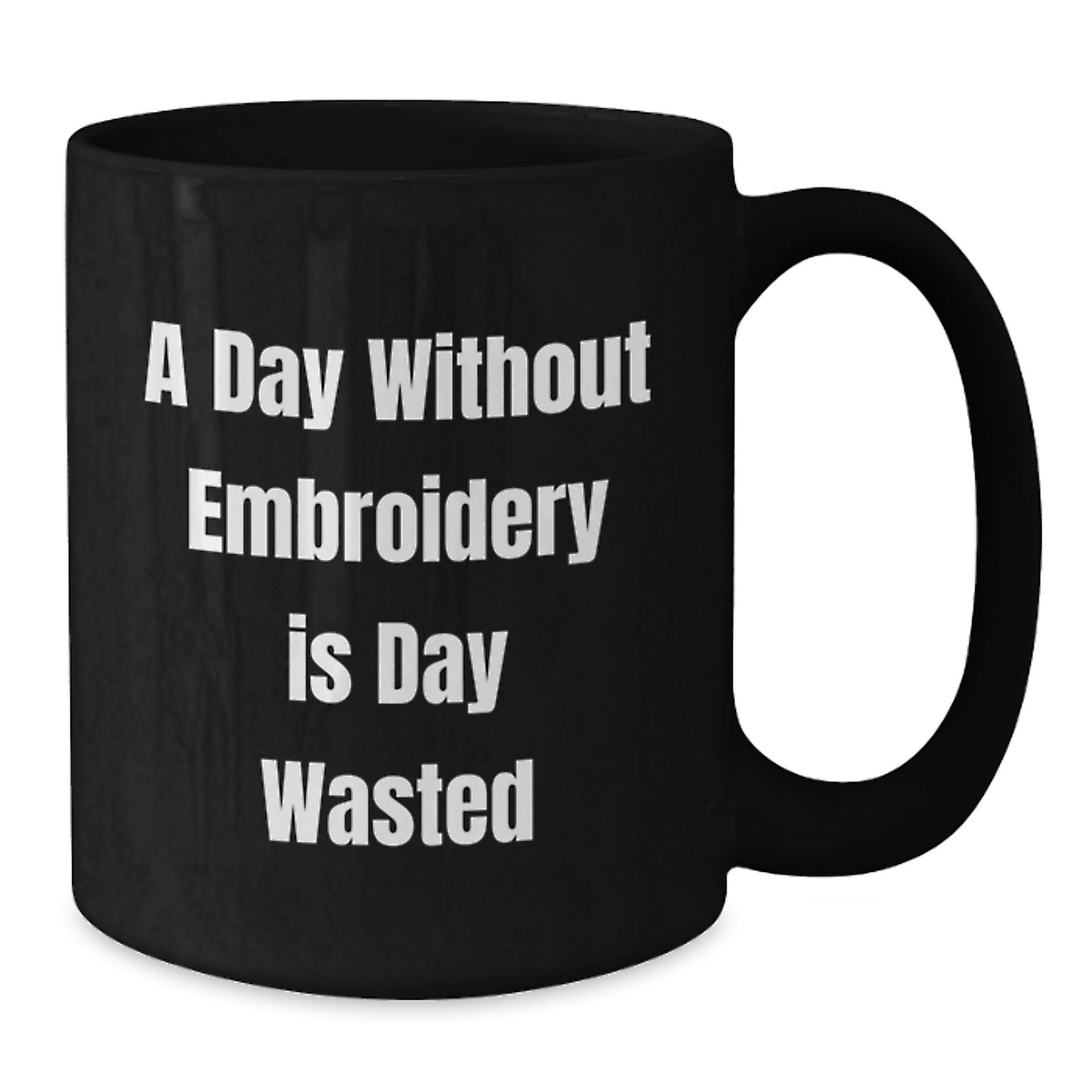 Funny Embroidery Lover Gifts from Friends and Family for Birthday Unique Mugs - A Day Without Embroidery Is Day Wasted - Additional