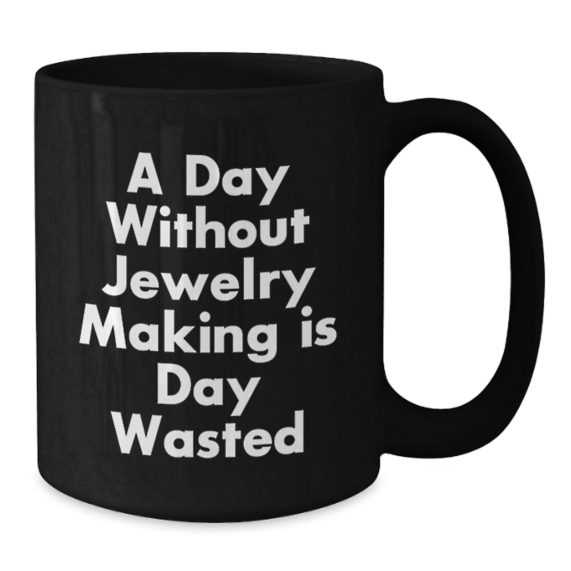 Funny Jewelry Making Gifts from Friends - Gift for Jewelry Lover, Black Coffee Mug, A Day Without Jewelry Making Is Day Wasted - Additional
