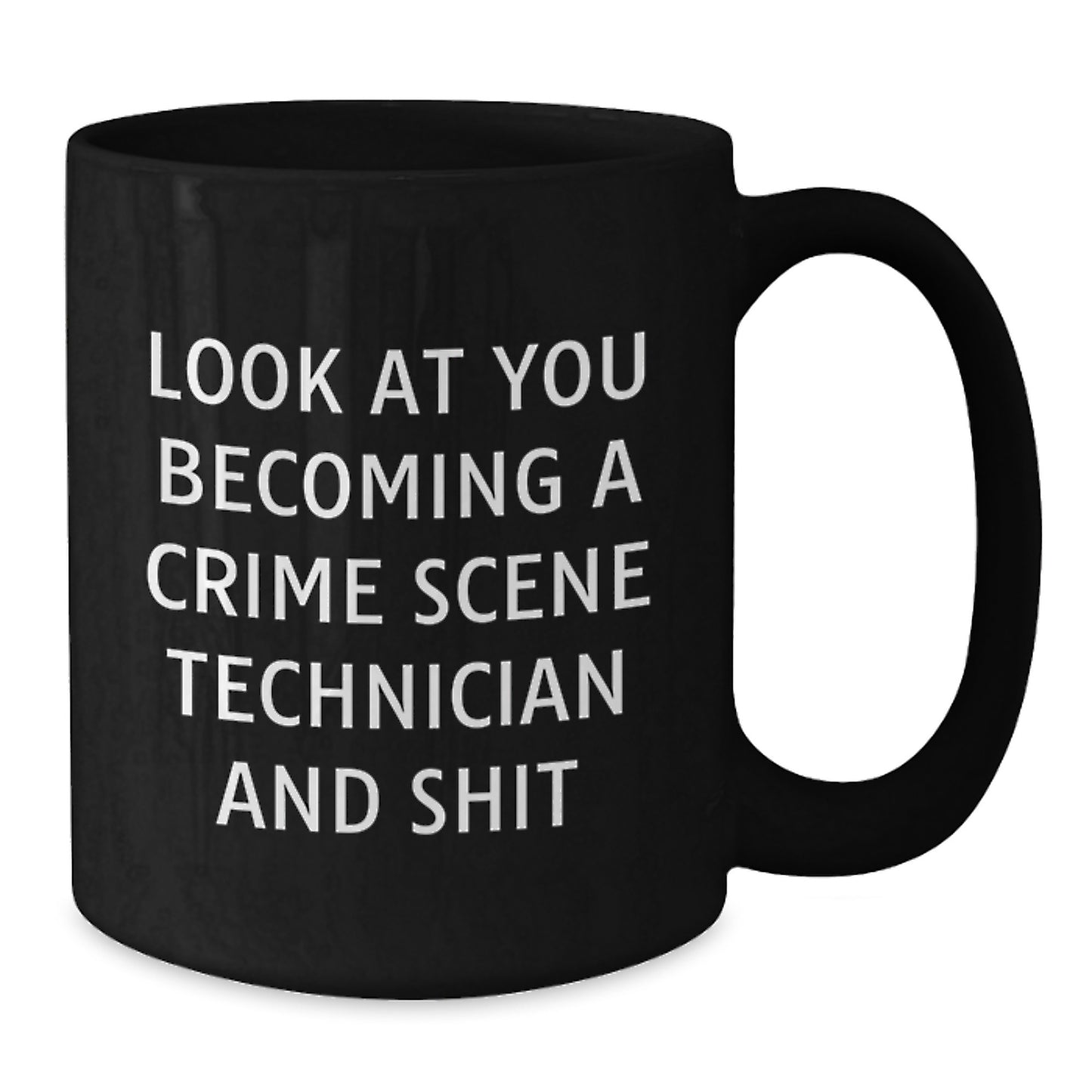 Gifts from Friends and Family for Crime Scene Technician Graduation Unique Mugs with Funny Quote, Black Coffee Mug, 'Look At You Becoming A Crime Scene Technician And Shit' - Additional