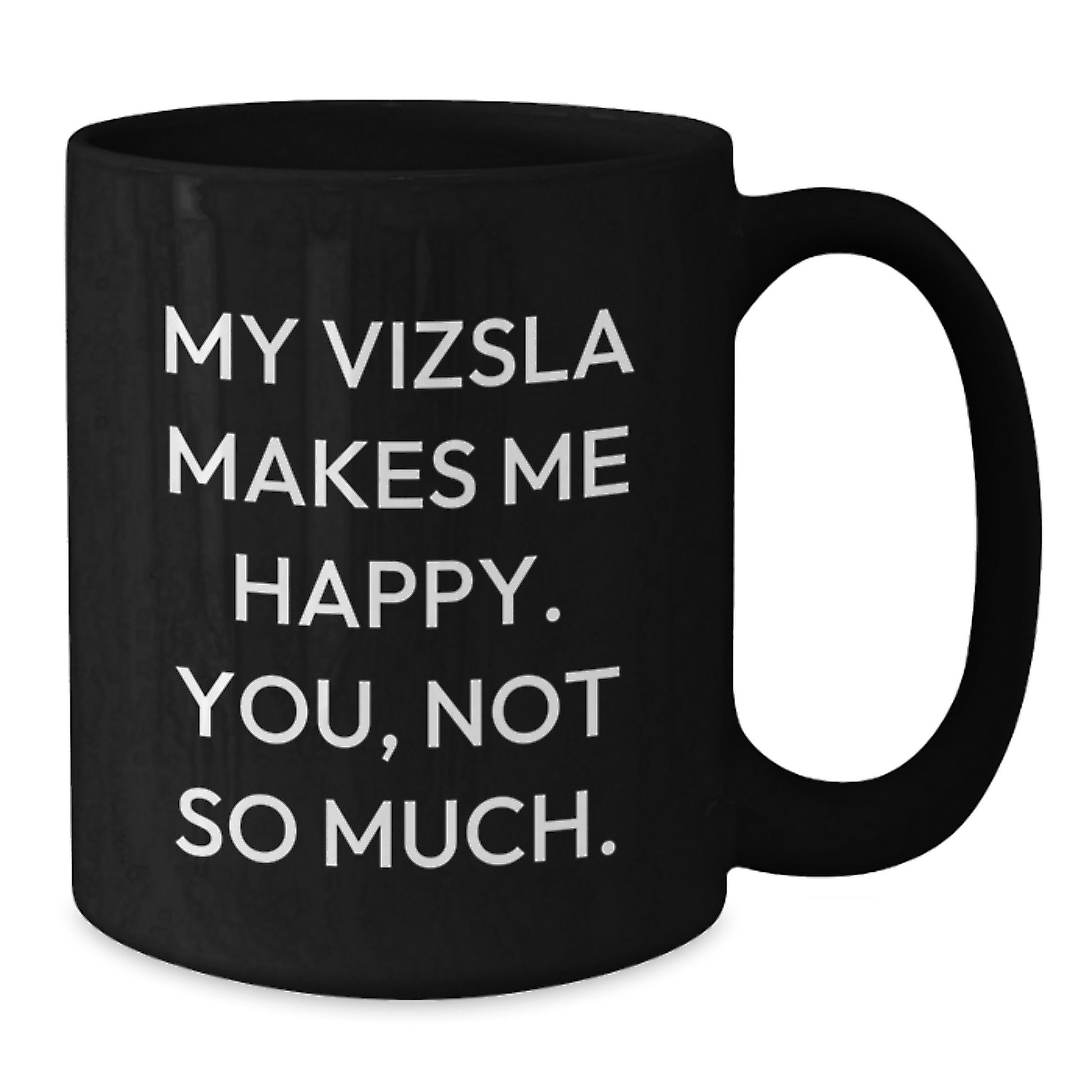 Funny Vizsla Dog Gifts for Friends - Birthday Unique Gifts from Men to Vizsla Dog Lovers - Black Coffee Mug - My Vizsla Makes Me Happy. You, Not So Much. - Additional