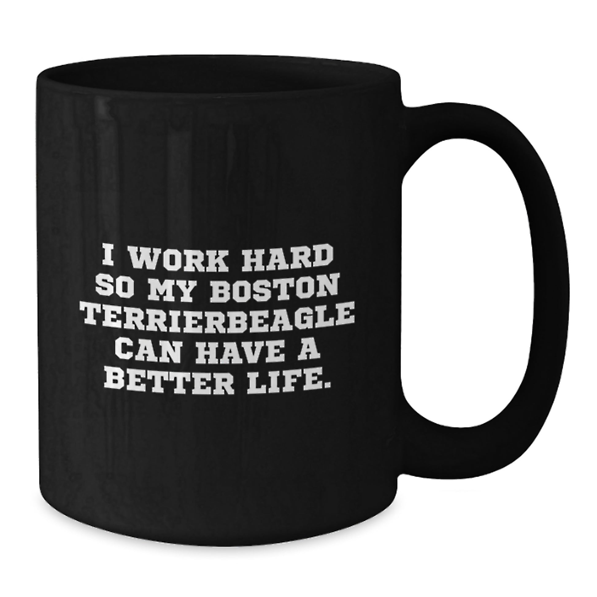 Funny Boston Terrier Dog Gifts from Men to Friends, Unique Birthday Coffee Mug with 'I Work Hard So My Boston Terrierbeagle Can Have A Better Life.' Quote - Additional
