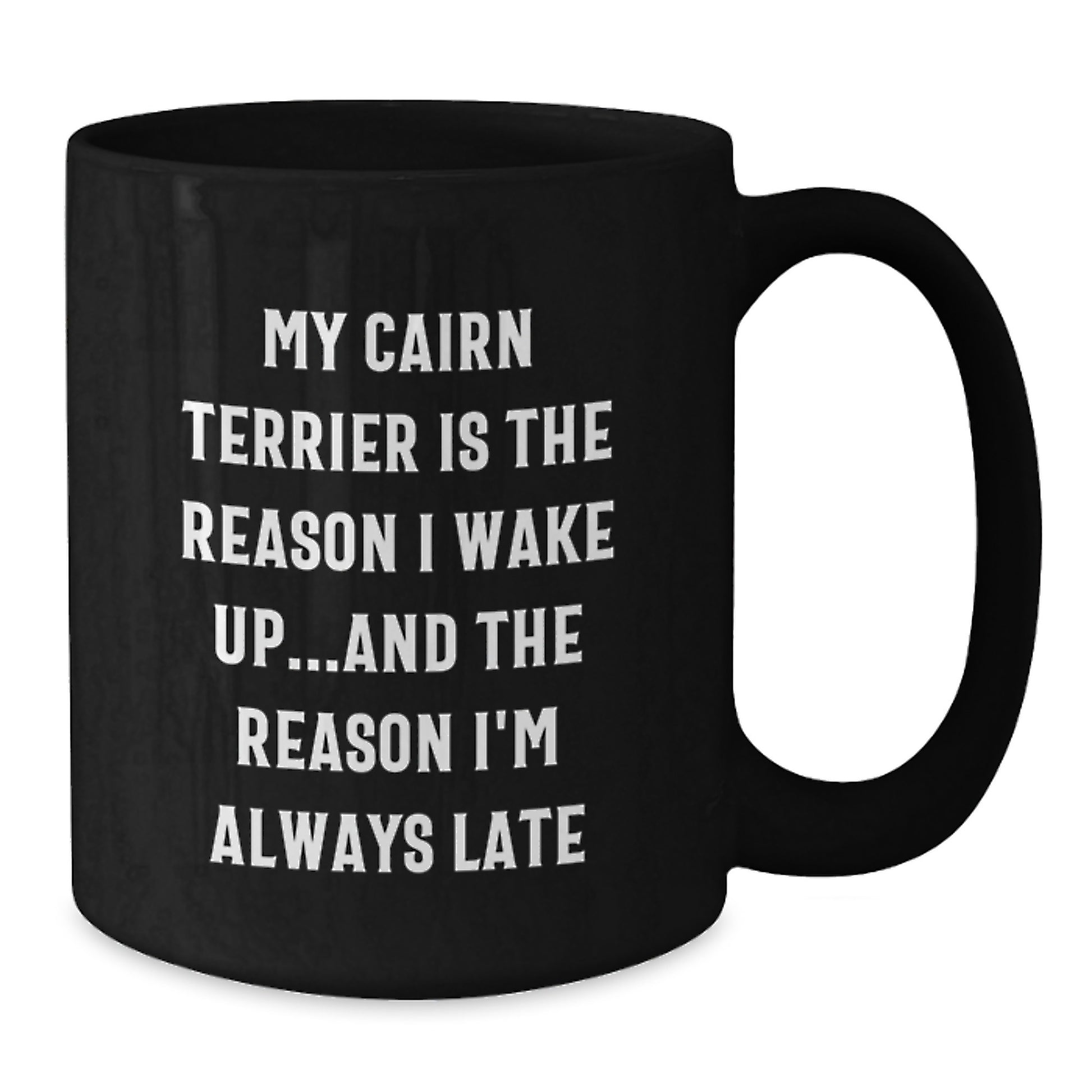 Funny Cairn Terrier Dog Black Coffee Mug, Gifts from Friends for Birthday Unique Gifts, My Cairn Terrier Is The Reason I Wake Up...and The Reason I'm Always Late - Additional