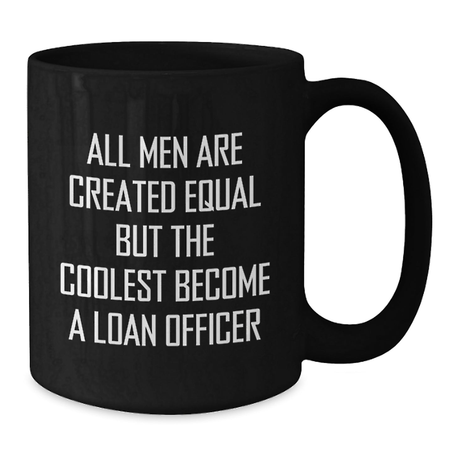Funny Loan Officer Gifts from Friends for Graduation Unique Mugs, Black Coffee Cup, 'All Men Are Created Equal But The Coolest Become A Loan Officer' - Additional