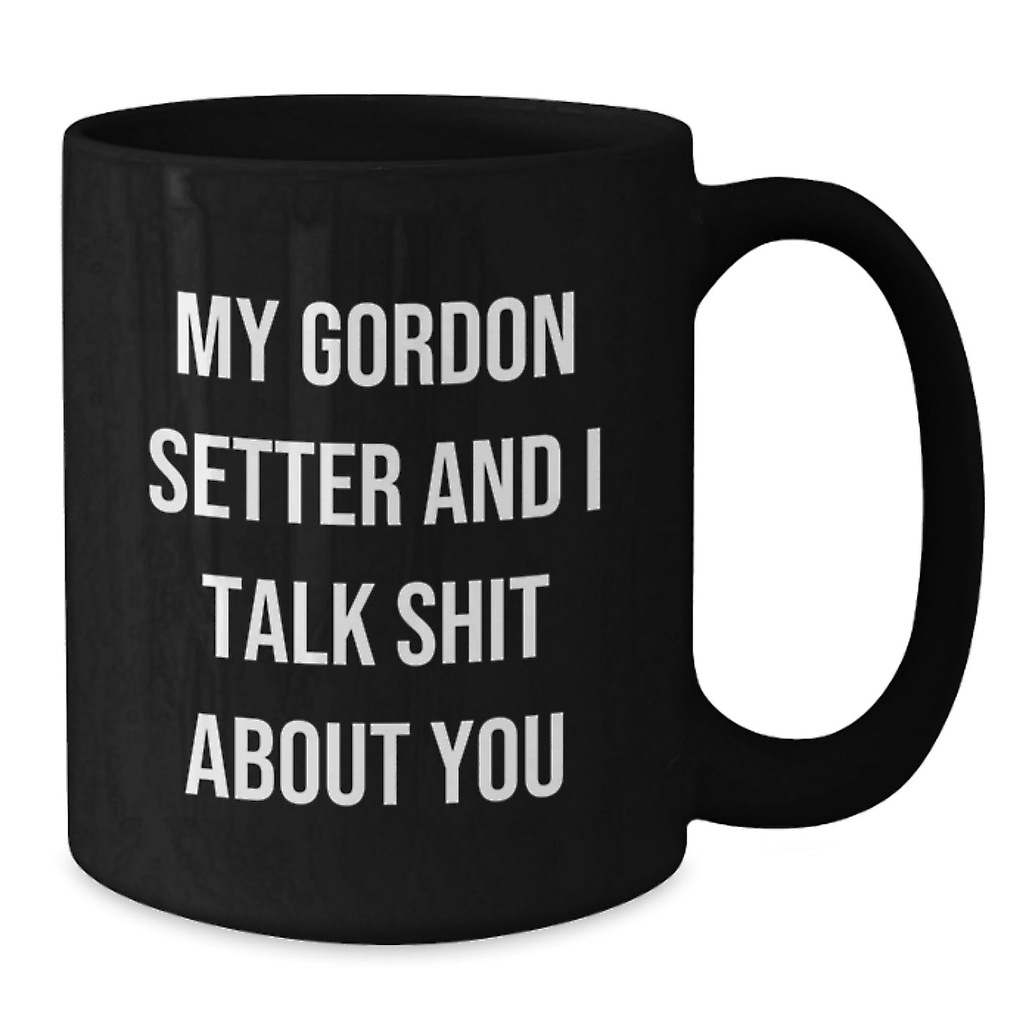 Gordon Setter Dog Lover's Funny Coffee Mug, Gifts from Friends for Men, Women, or Family, Unique Graduation Unique Gifts, My Gordon Setter And 'Talk Shit About You' Quote, Black Coffee Mug - Additional