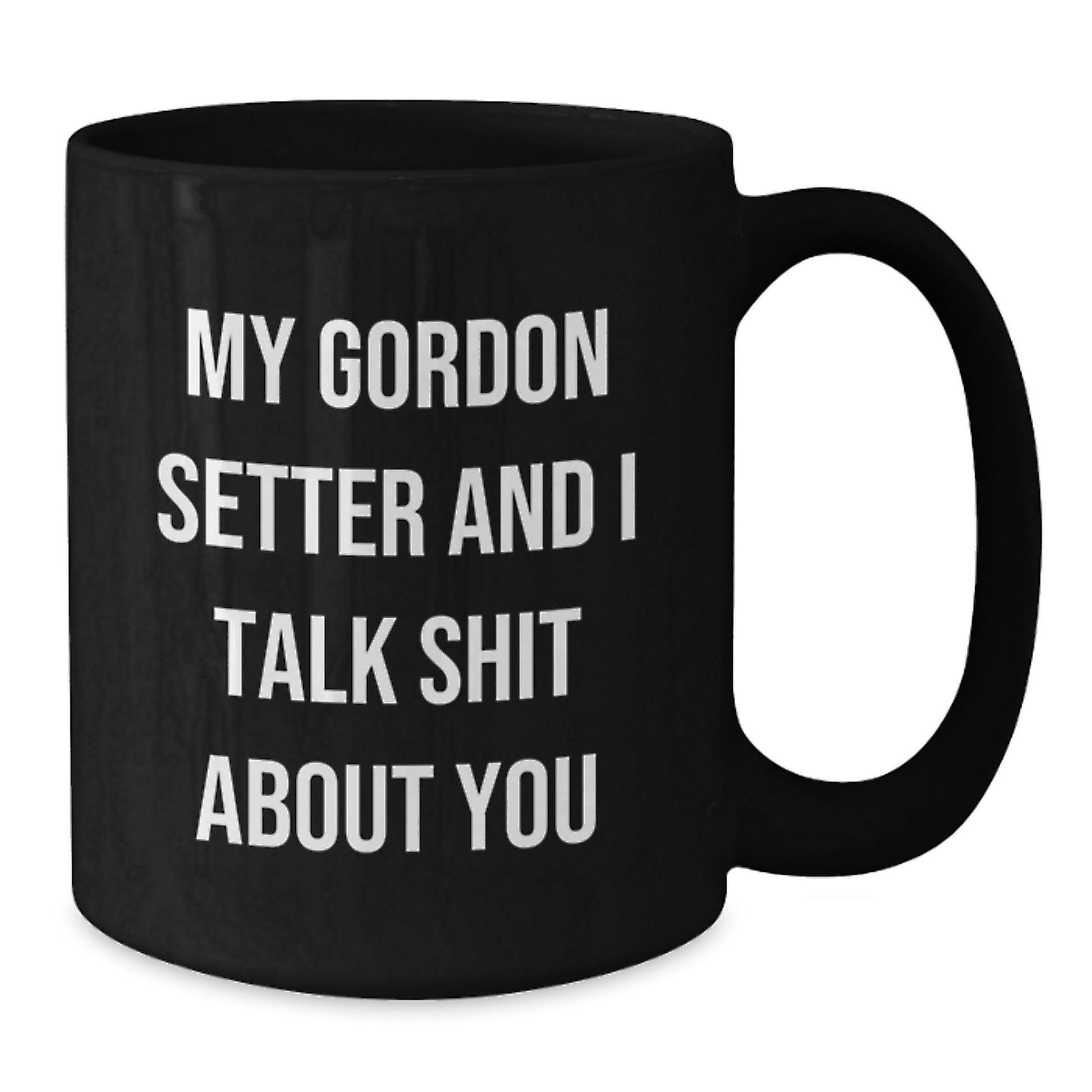 Gordon Setter Dog Lover's Funny Coffee Mug, Gifts from Friends for Men, Women, or Family, Unique Graduation Unique Gifts, My Gordon Setter And 'Talk Shit About You' Quote, Black Coffee Mug - Additional