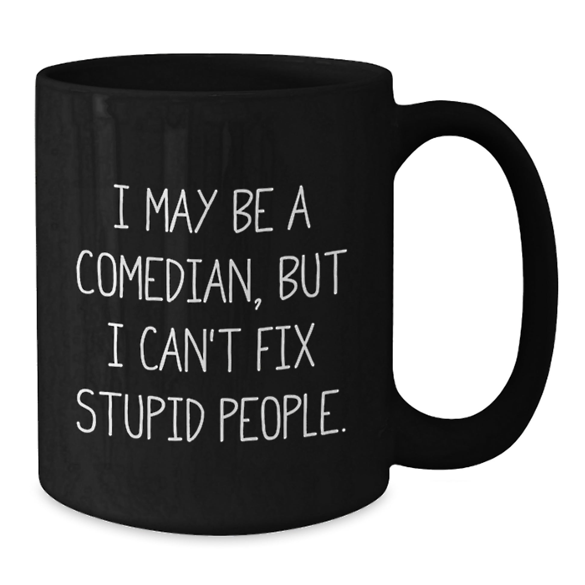 Funny Comedian Gifts from Family to Friends for Christmas Unique Comedian Black Coffee Mugs I May Be A Comedian, But I Can't Fix Stupid People. - Additional