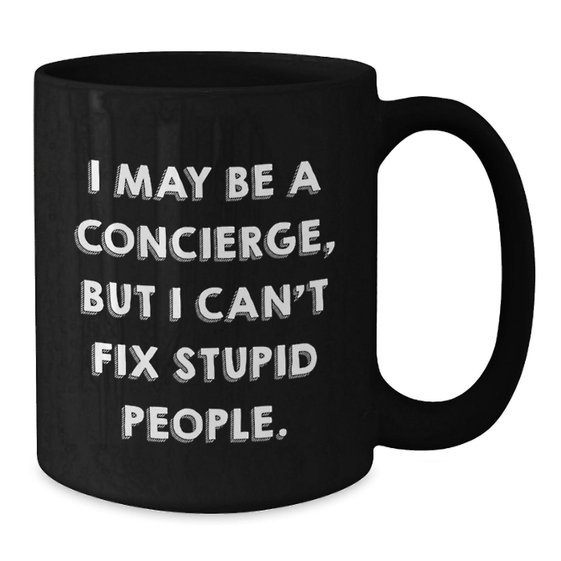 Funny Concierge Gifts from Men, Women, Friends, or Family for Valentine's Unique Black Coffee Mugs with 'I May Be A Concierge, But I Can't Fix Stupid People.' Quote - Additional