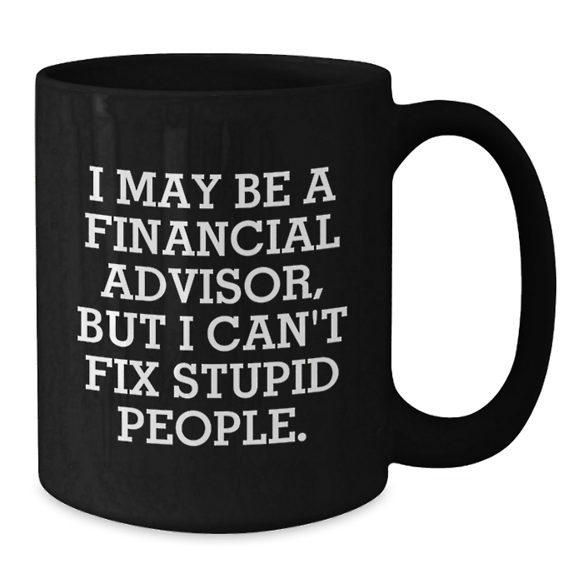 Funny Financial Advisor Gifts, Christmas Unique Mugs from Friends to Financial Advisor, Black Coffee Mug with I May Be A Financial Advisor, But I Can't Fix Stupid People. - Additional
