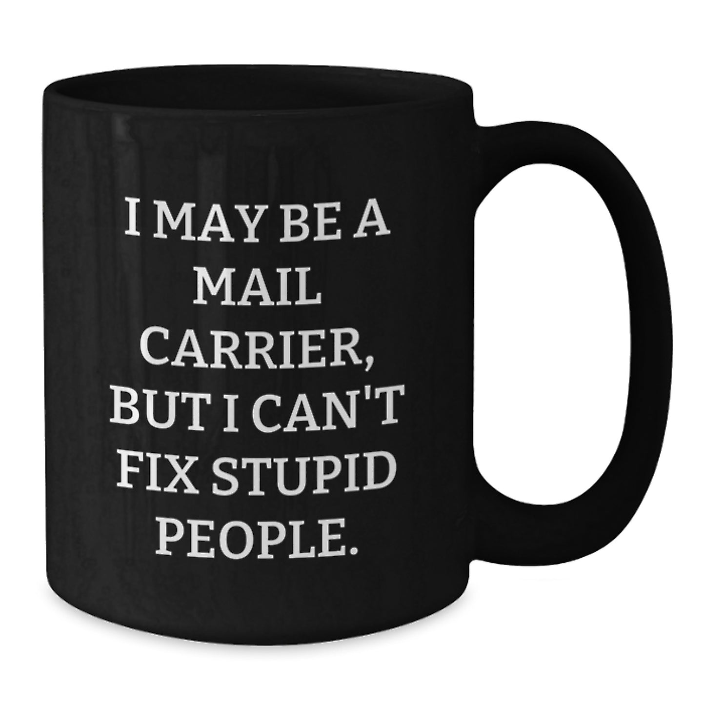 Funny Mail Carrier Gifts from Friends - I May Be A Mail Carrier, But I Can't Fix Stupid People. Black Coffee Mug for Mail Carrier Enthusiast Graduation Unique Gifts for Men, Women, Coworkers, Family - Additional