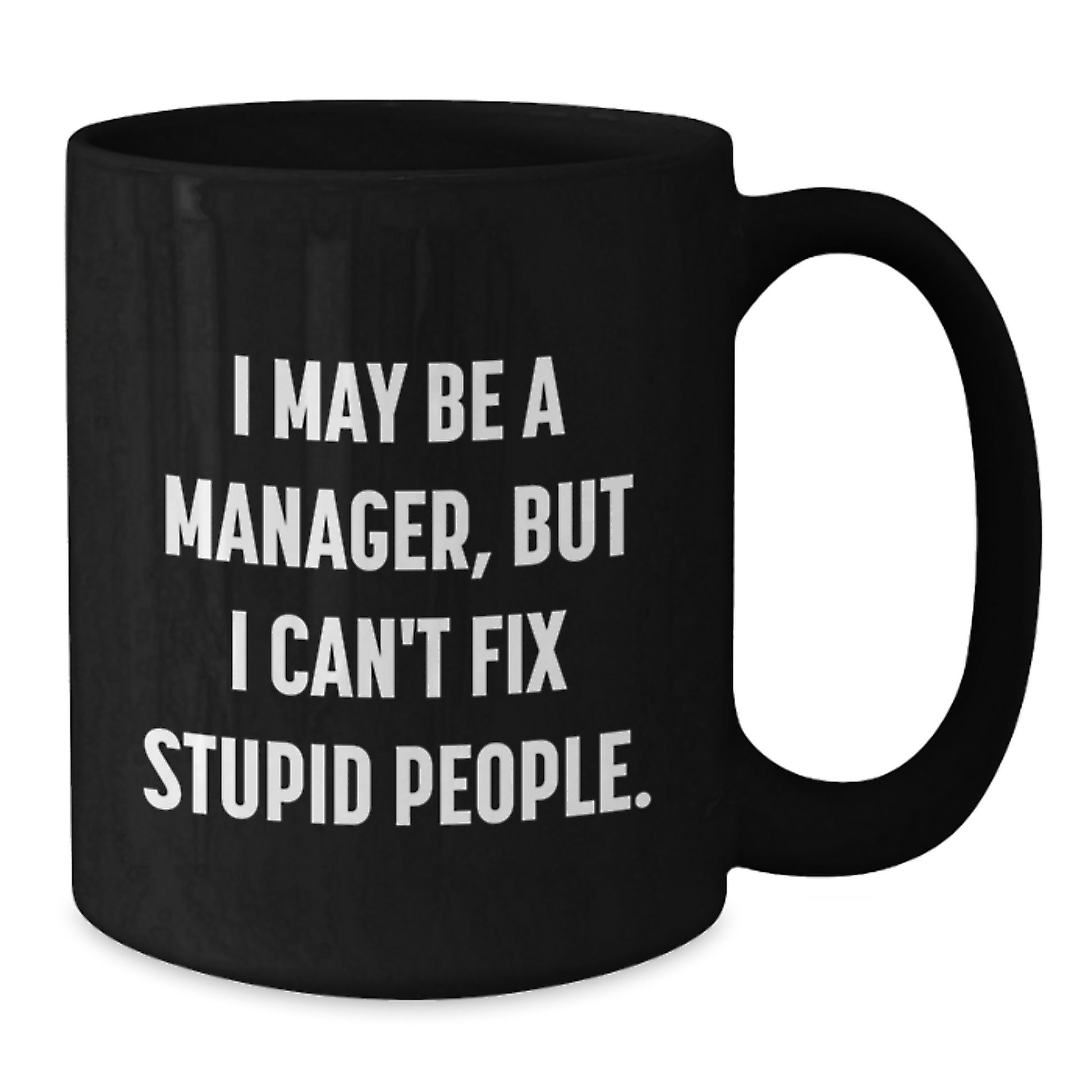 Funny Manager Gifts from Friends, Manager Black Coffee Mug, I May Be A Manager But I Can't Fix Stupid People Graduation Unique Gifts - Additional