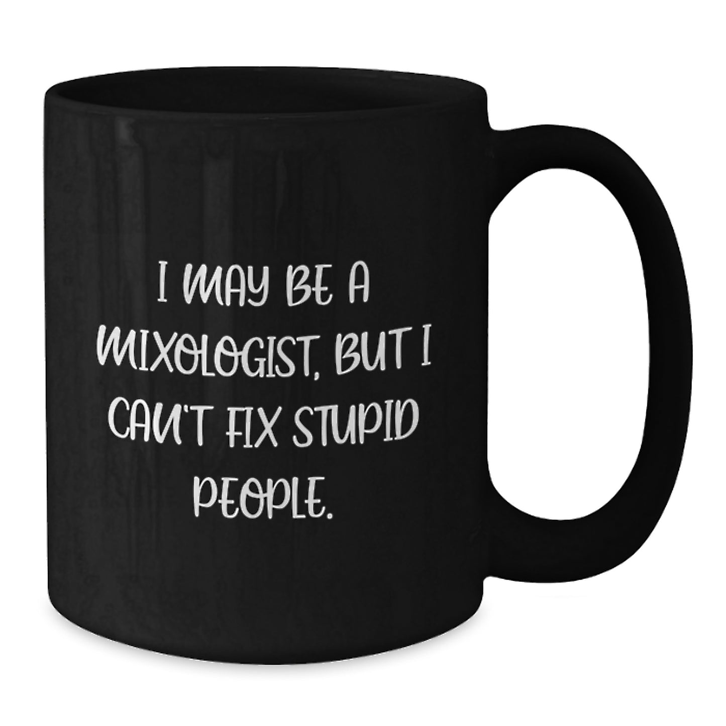 Funny Mixologist Gifts for Men - Graduation Unique Mug, I May Be A Mixologist, But I Can't Fix Stupid People., Black Coffee Mug - Additional