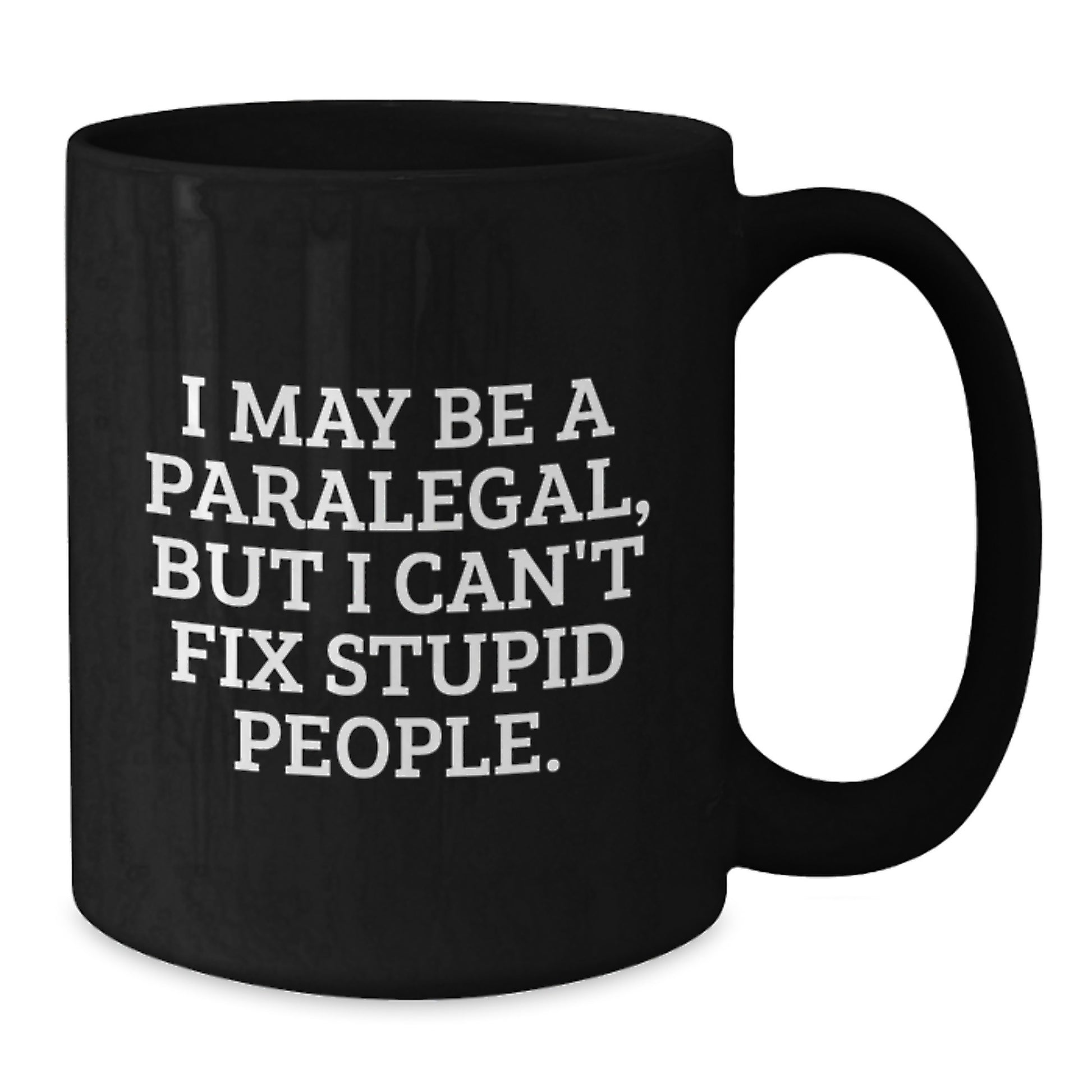 Funny Paralegal Gifts for Him, I May Be A Paralegal, But I Can't Fix Stupid People. Black Coffee Mug for Graduation - Additional