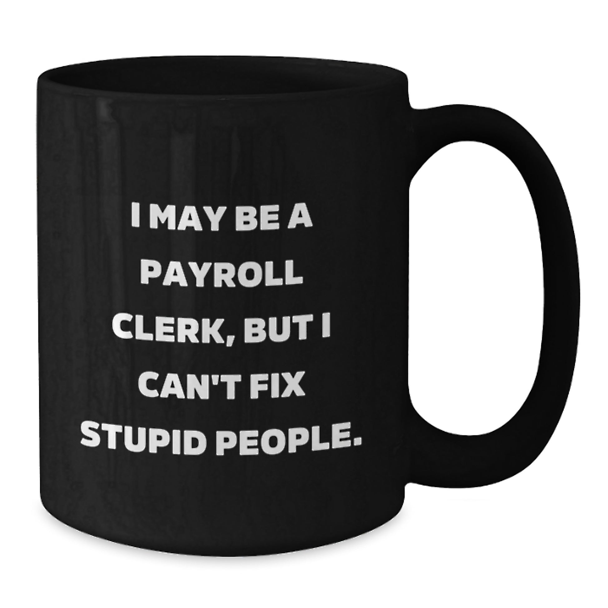 Funny Payroll Clerk Gifts, Graduation Unique Mugs, Black Coffee Mug, 'I May Be A Payroll Clerk, But I Can't Fix Stupid People' Quote Gifts for Payroll Clerks from Friends, Coworkers, Family - Additional