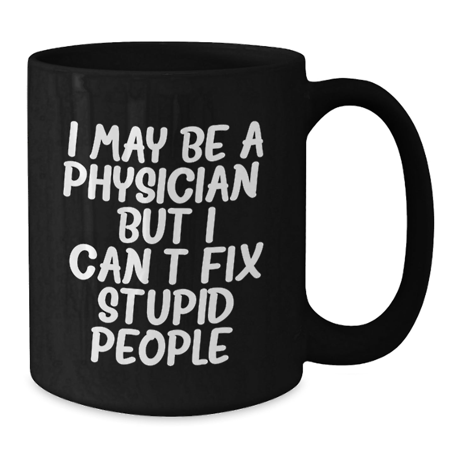 Funny Physician Gifts for Men from Friends, Black Coffee Mug I May Be A Physician But I Cant Fix Stupid People, Graduation Unique Gift - Additional