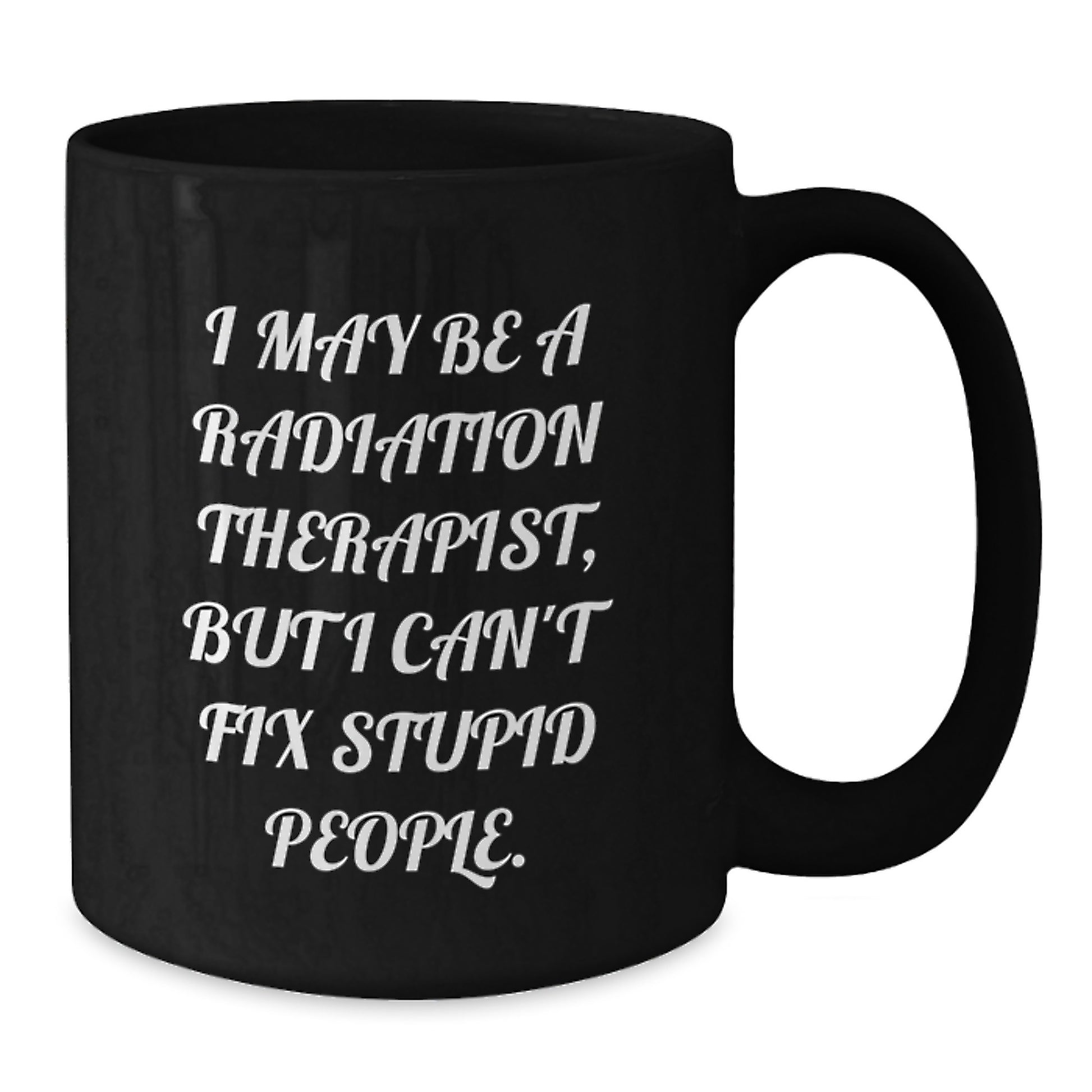 Funny Radiation Therapist Gifts for Men Women Friends Coworkers - I May Be A Radiation Therapist, But I Can't Fix Stupid People. Black Coffee Mug, Funny Christmas Unique Gifts - Additional