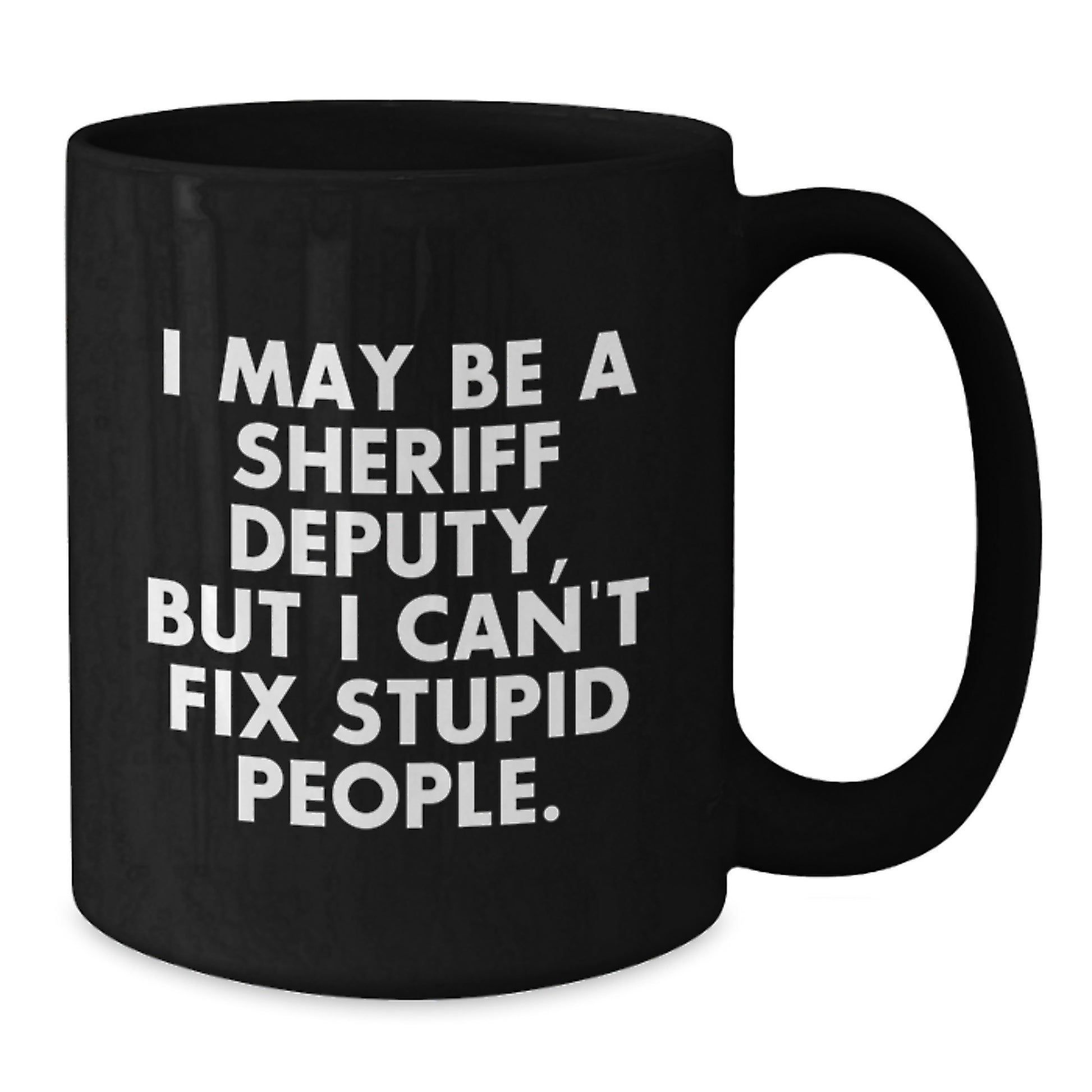 Funny Sheriff Deputy Gifts for Men Friends Family - I May Be A Sheriff Deputy, But I Can't Fix Stupid People. Black Coffee Mug - Additional