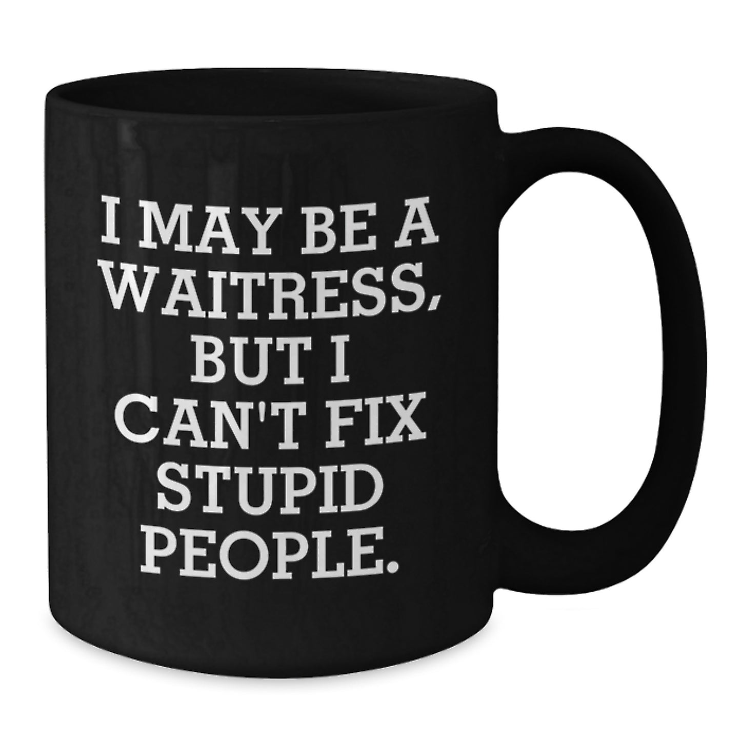Funny Waitress Gifts from Men, Unique Black Coffee Mugs for Waitress, I May Be A Waitress, But I Can't Fix Stupid People. - Additional
