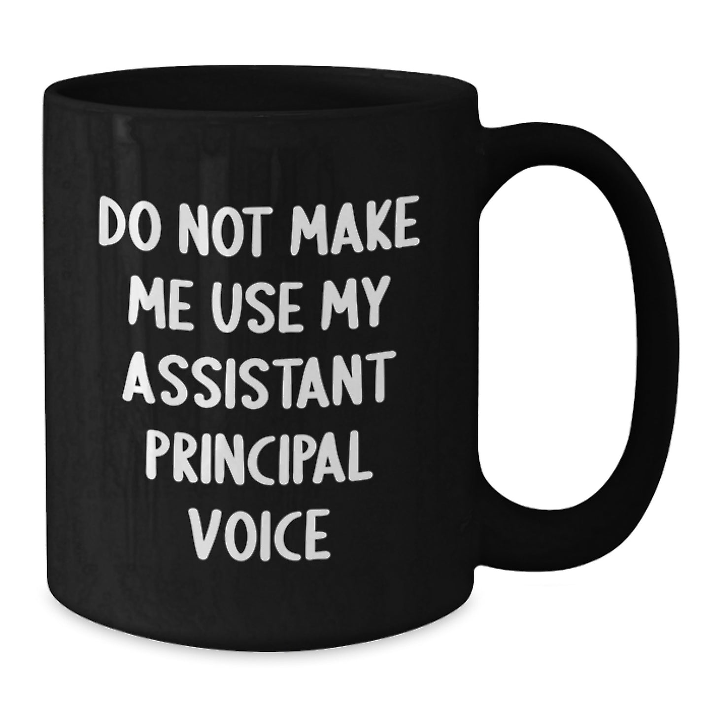 Funny Assistant Principal Gifts from Friends to Men Graduation Unique Mugs, Don't Make Me Use My Assistant Principal Voice - Black 11oz/15oz Ceramic Coffee Mug - Additional