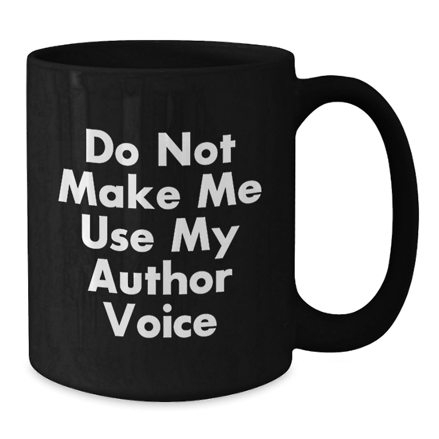 Funny Gifts from Friends to Author Graduation Unique Mugs - 'Do Not Make Me Use My Author Voice' Quote on Black 11oz or 15oz Ceramic Mug - Additional