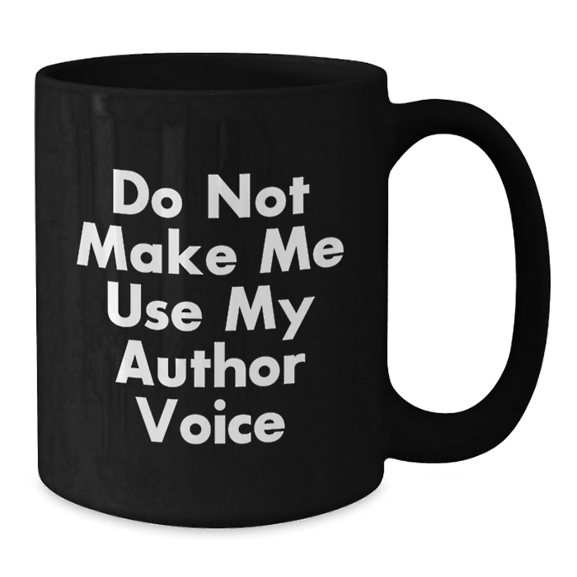 Funny Gifts from Friends to Author Graduation Unique Mugs - 'Do Not Make Me Use My Author Voice' Quote on Black 11oz or 15oz Ceramic Mug - Additional
