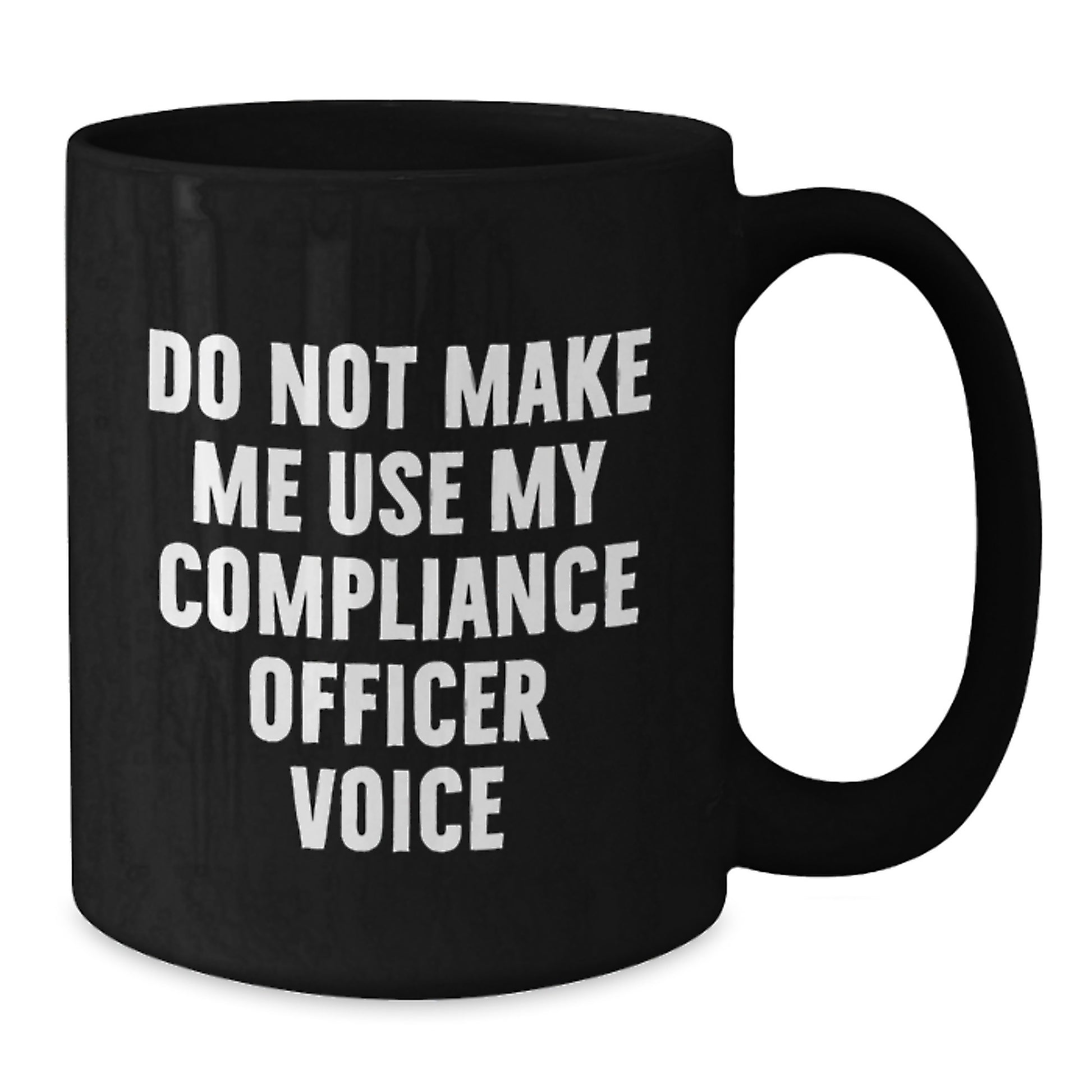 Funny Compliance Officer Gifts from Men - Do Not Make Me Use My Compliance Officer Voice Black Coffee Mug for Mother's Day - Additional
