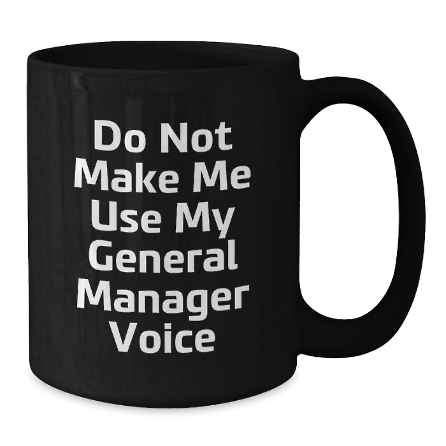 Funny Graduation Gifts from Friends or Family to a General Manager, Black Coffee Mug - 'Do Not Make Me Use My General Manager Voice' - Additional