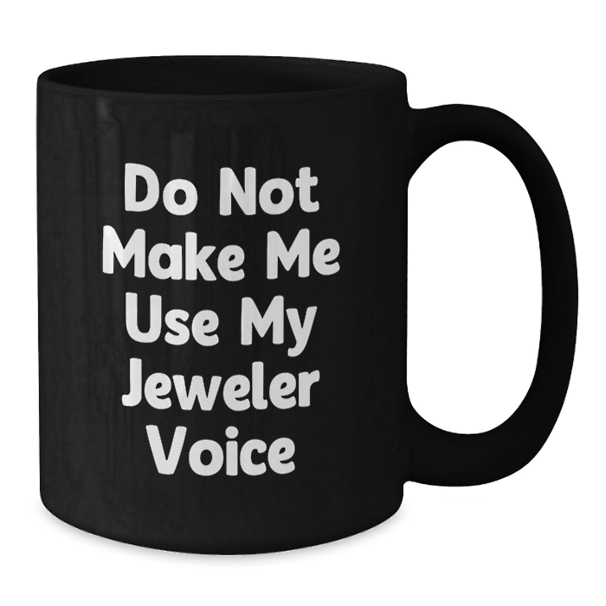 Funny Jeweler Gifts from Friends, Family and Coworkers - Black Coffee Mug - 'Do Not Make Me Use My Jeweler Voice' for Graduation - Additional