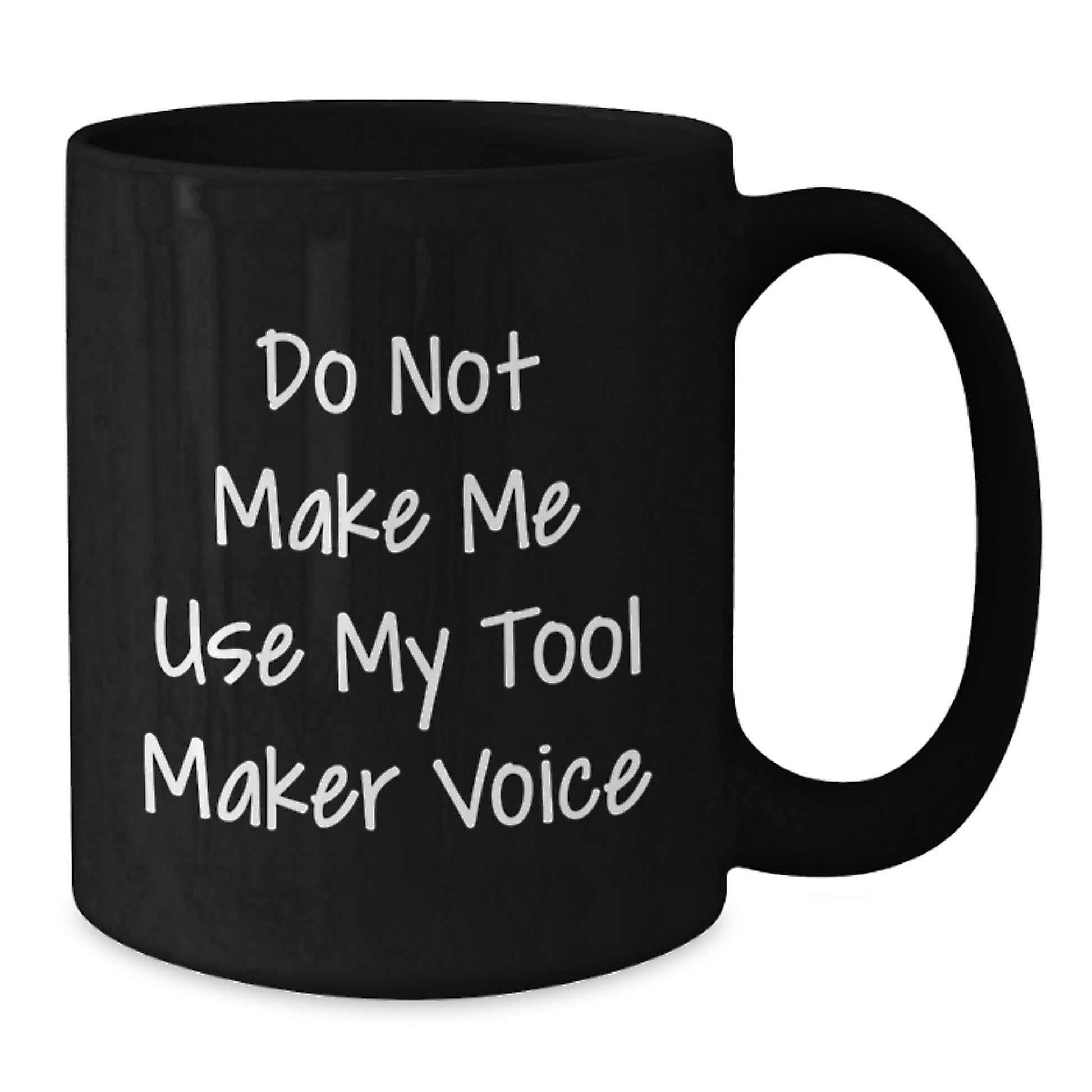 Funny Tool Maker Black Coffee Mug Gifts from Friends for the Graduate, Tool Maker Lover Mug, Do Not Make Me Use My Tool Maker Voice, 11oz or 15oz - Additional