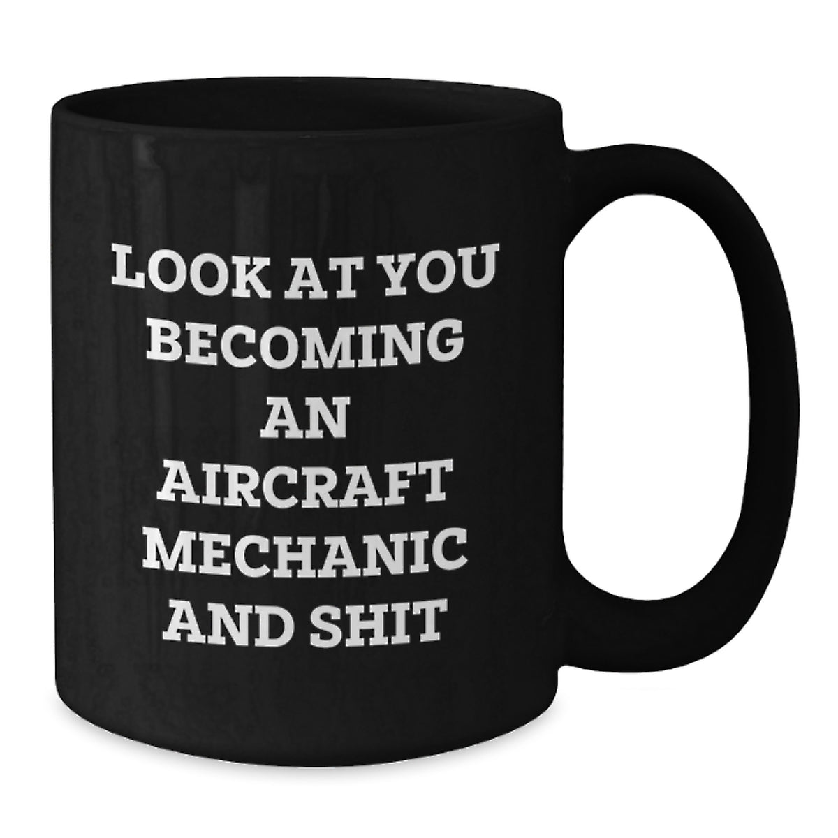 Aircraft Mechanic Humor Mug Funny Gift for Men Friends Family, Christmas Unique Aircraft Mechanic Mugs, Black Coffee Mug for Mechanic Enthusiasts, Look At You Becoming An Aircraft Mechanic And Shit - Additional