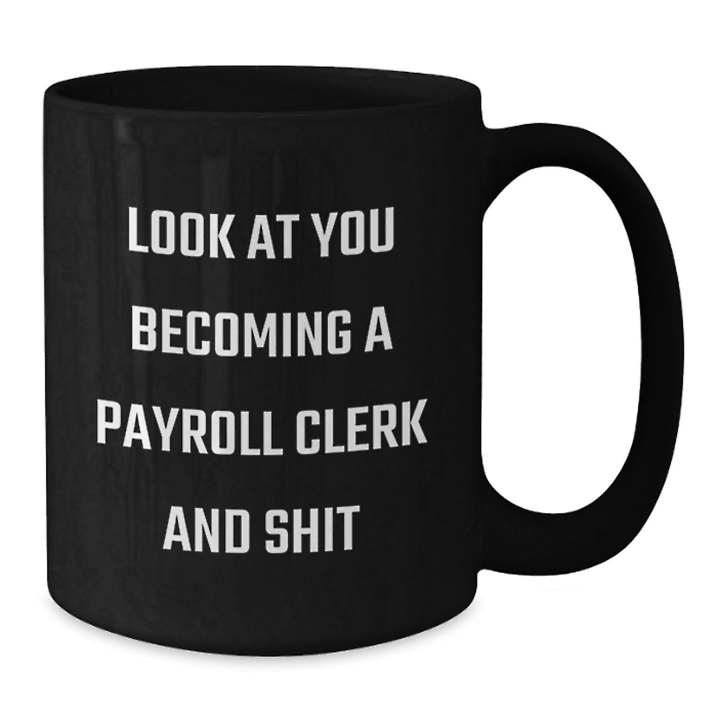 Funny Payroll Clerk Gifts for Him, Black Coffee Mug with 'Look At You Becoming A Payroll Clerk And Shit' - Additional