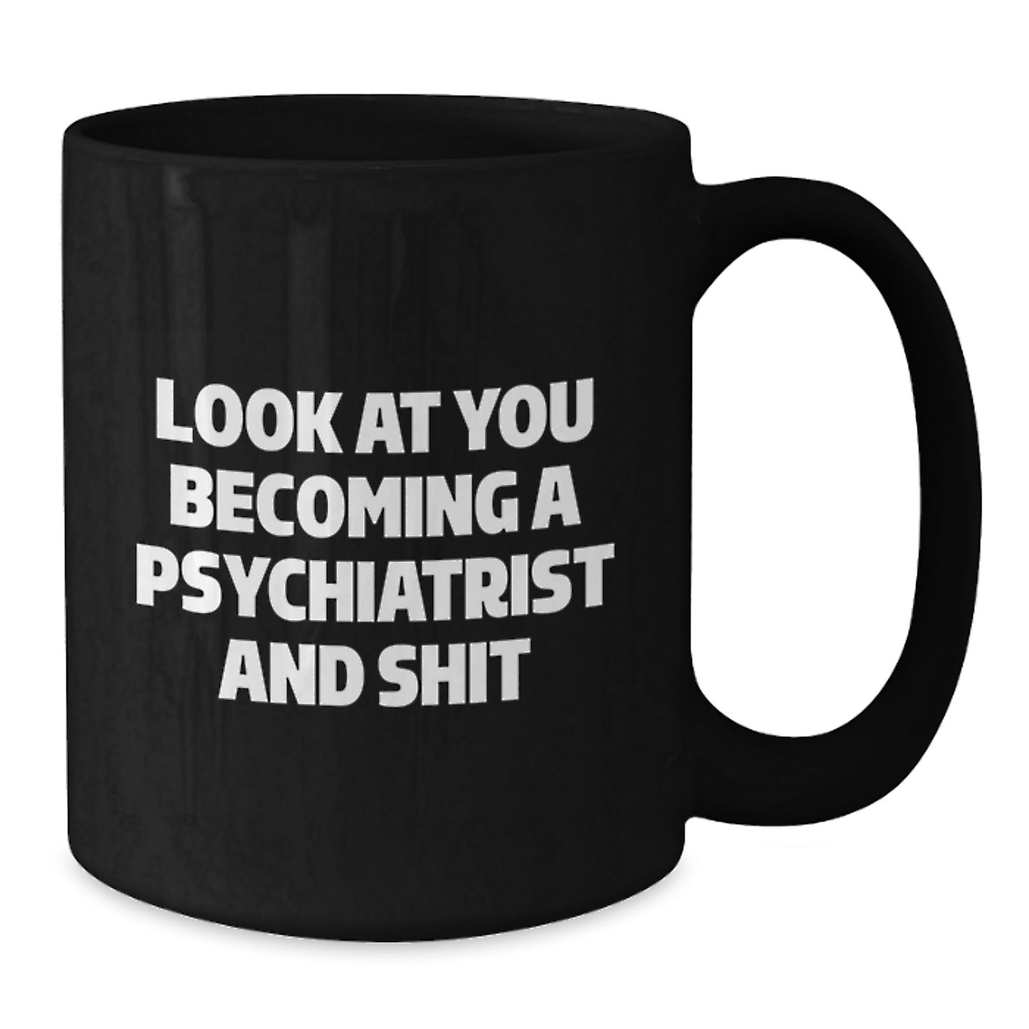 Psychiatrist Graduation Unique Gifts from Men to Psychiatrist Friends - Funny Look At You Becoming A Psychiatrist And Shit Black Coffee Mug - Additional