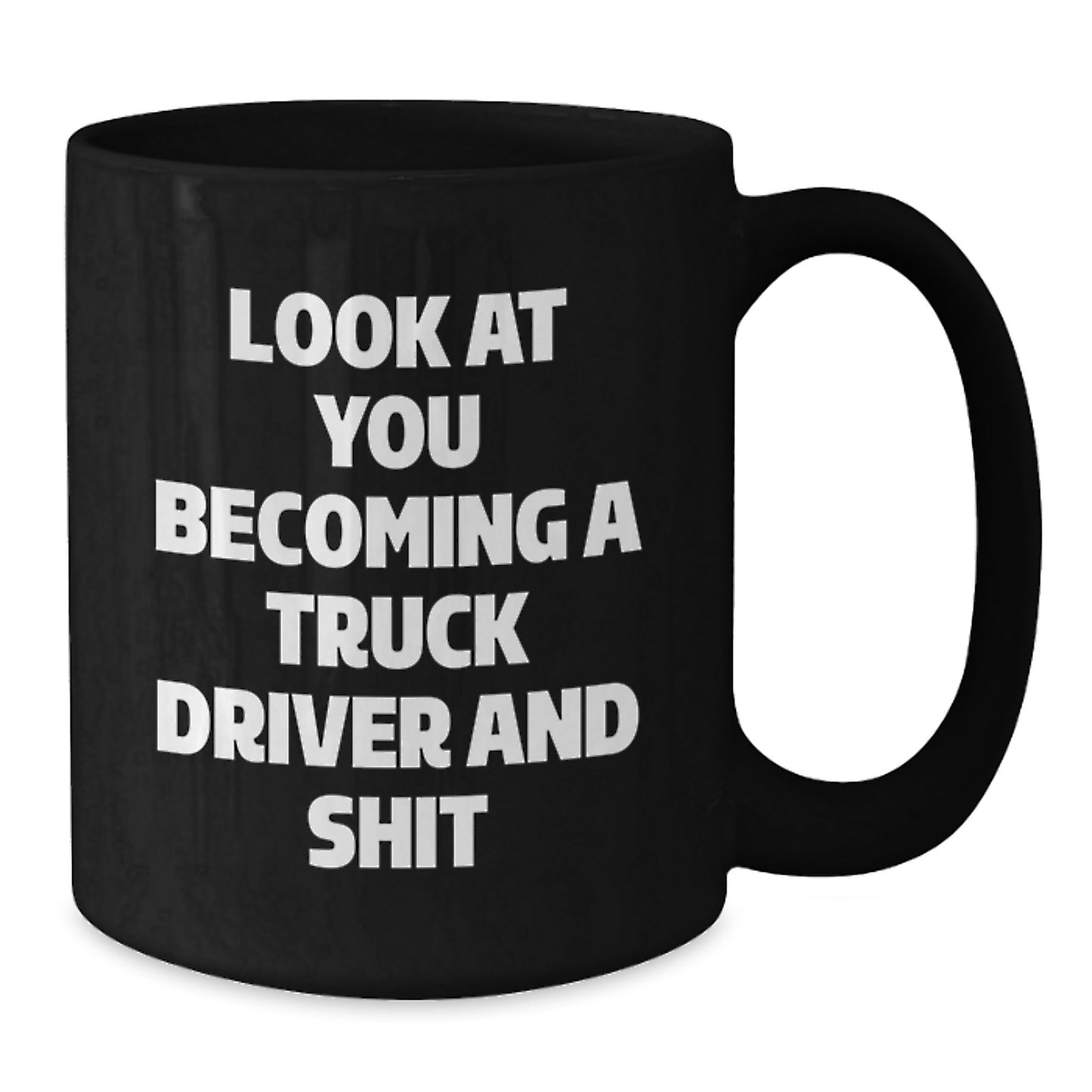 Gifts from Friends and Family for the Truck Driver in Your Life, Look At You Becoming A Truck Driver And Shit, Black Coffee Mug for Graduation Unique Gifts - Additional
