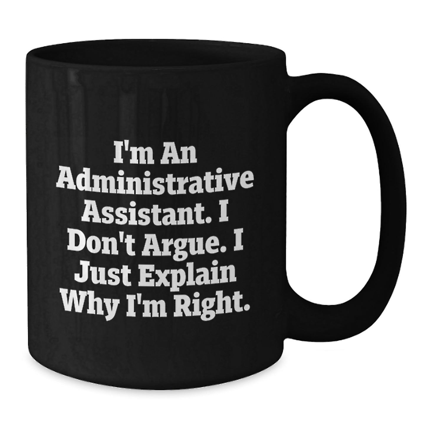 Funny Administrative Assistant Gifts for Mom, Black Coffee Mug, I'm An Administrative Assistant. I Don't Argue. I Just Explain Why I'm Right. Gifts from Family, Perfect for Mom on Mother's Day - Additional