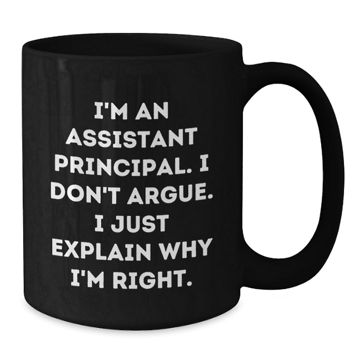 Funny Assistant Principal Gifts for Men - Black Coffee Mug - 'I Don't Argue I Just Explain Why I'm Right' - Gifts from Friends to Family - Additional