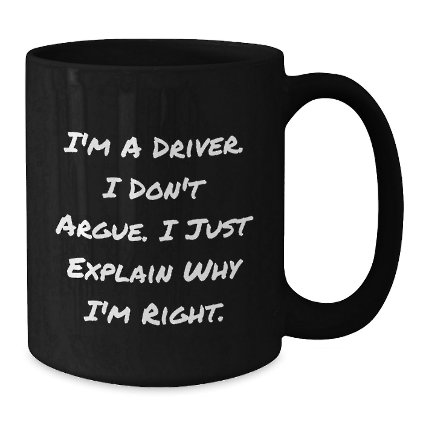 Funny Driver Gifts for Men - I'm A Driver. I Don't Argue Gifts from Friends - Black Coffee Mug, Christmas Unique Gifts - Additional