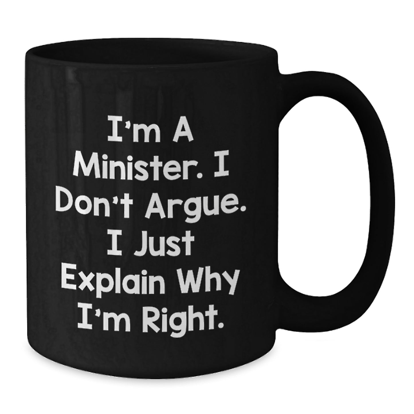 Funny Minister Gifts, I'm A Minister. I Don't Argue. I Just Explain Why I'm Right. Black Coffee Mug Gifts from Men to Minister for Mother's Day - Additional
