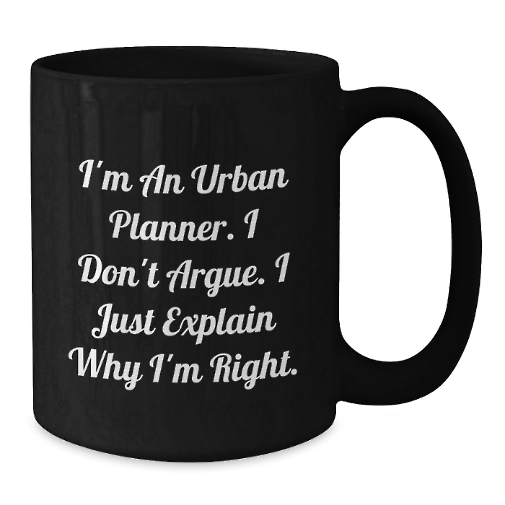 Funny Urban Planner Gifts from Friends - I'm An Urban Planner. I Don't Argue. I Just Explain Why I'm Right. Black Coffee Mug for Graduation Unique Gifts - Additional